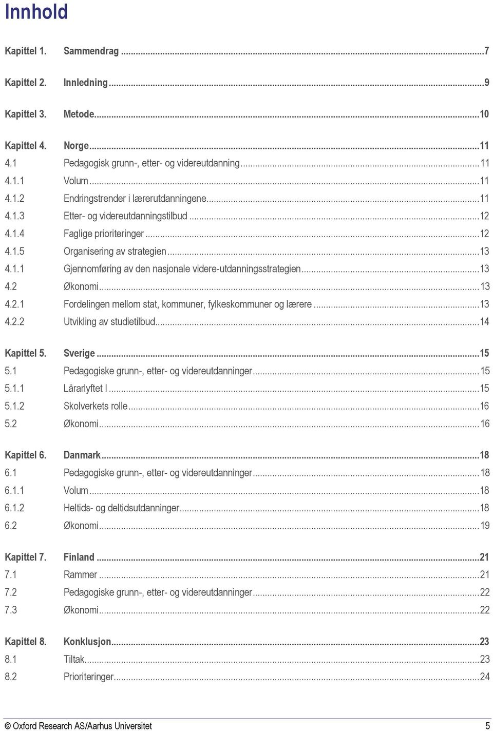 .. 13 4.2.1 Fordelingen mellom stat, kommuner, fylkeskommuner og lærere...13 4.2.2 Utvikling av studietilbud...14 Kapittel 5. Sverige...15 5.1 Pedagogiske grunn-, etter- og videreutdanninger... 15 5.