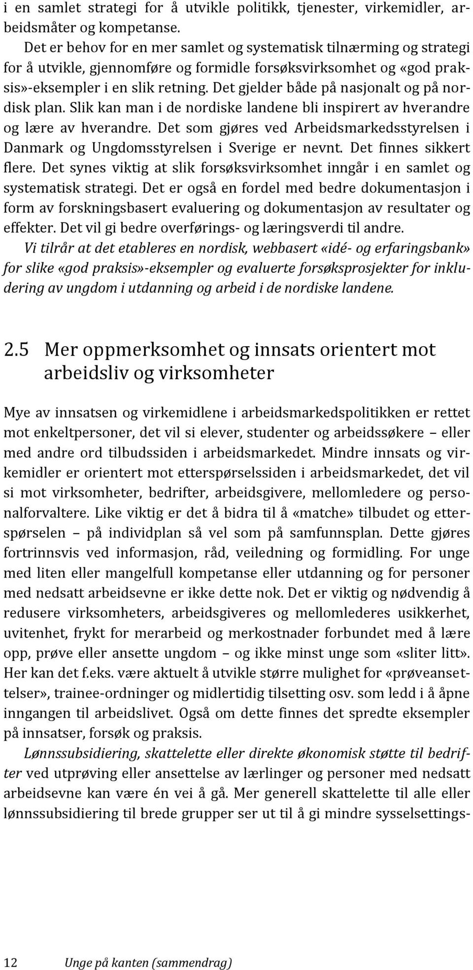 Det gjelder både på nasjonalt og på nordisk plan. Slik kan man i de nordiske landene bli inspirert av hverandre og lære av hverandre.