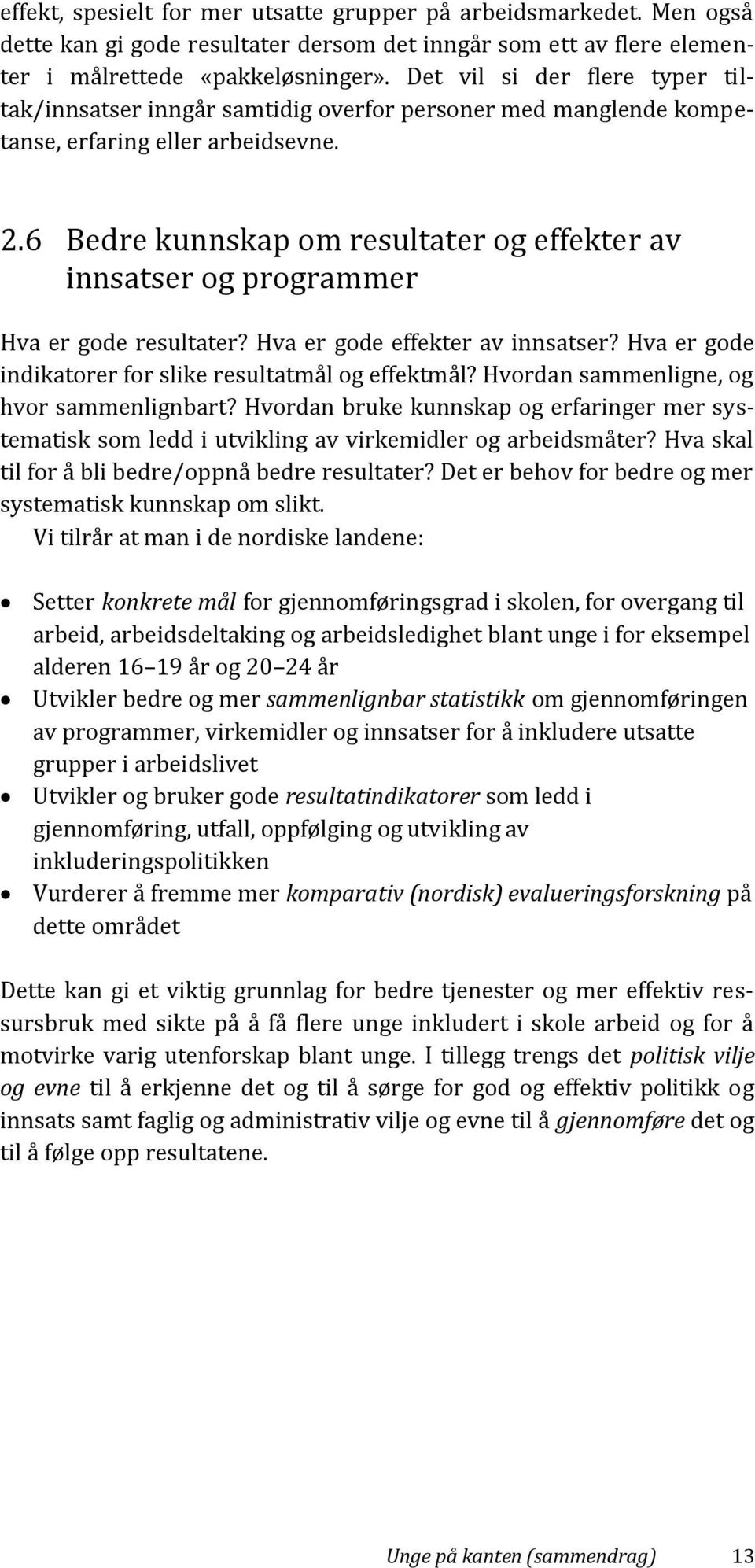 6 Bedre kunnskap om resultater og effekter av innsatser og programmer Hva er gode resultater? Hva er gode effekter av innsatser? Hva er gode indikatorer for slike resultatmål og effektmål?