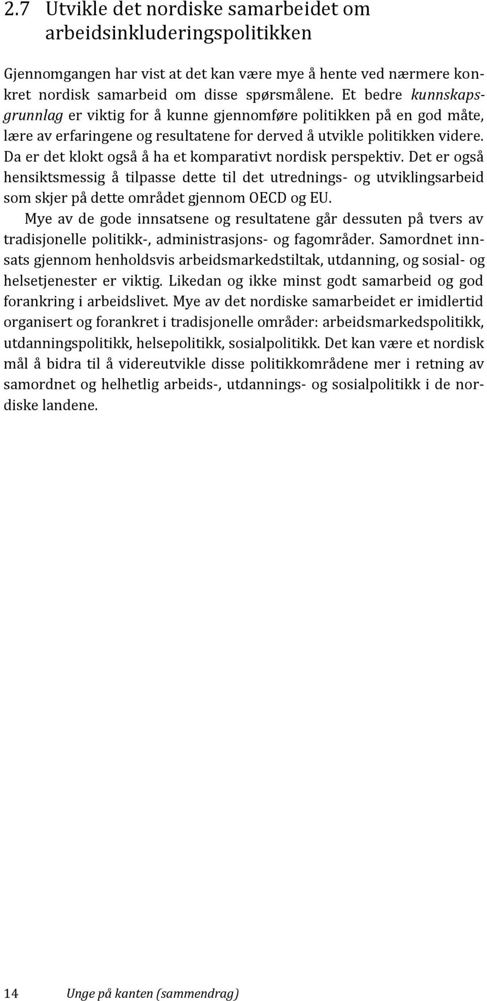 Da er det klokt også å ha et komparativt nordisk perspektiv. Det er også hensiktsmessig å tilpasse dette til det utrednings- og utviklingsarbeid som skjer på dette området gjennom OECD og EU.