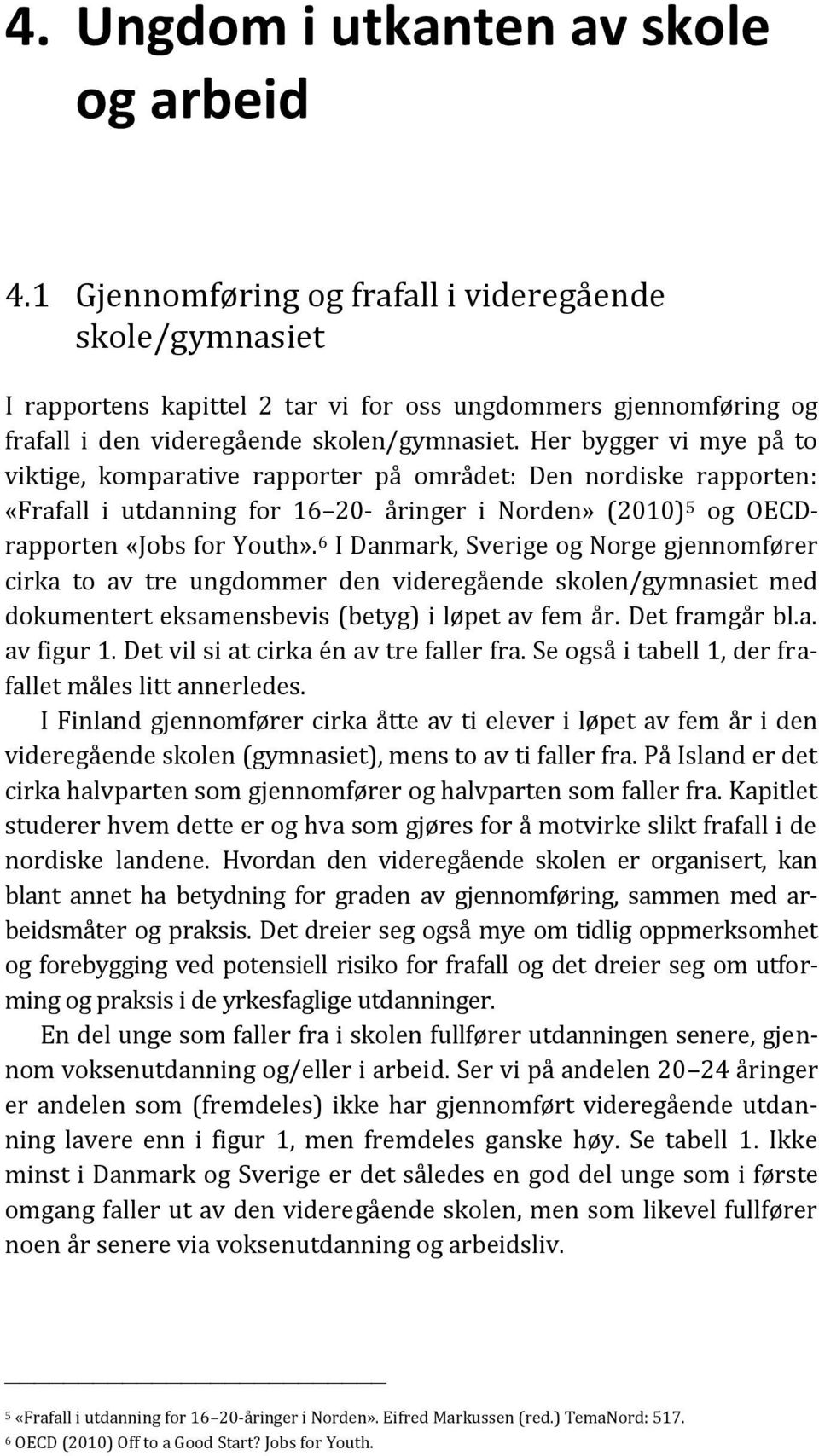 Her bygger vi mye på to viktige, komparative rapporter på området: Den nordiske rapporten: «Frafall i utdanning for 16 20- åringer i Norden» (2010) 5 og OECDrapporten «Jobs for Youth».