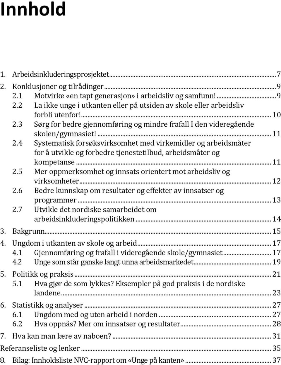 4 Systematisk forsøksvirksomhet med virkemidler og arbeidsmåter for å utvikle og forbedre tjenestetilbud, arbeidsmåter og kompetanse... 11 2.