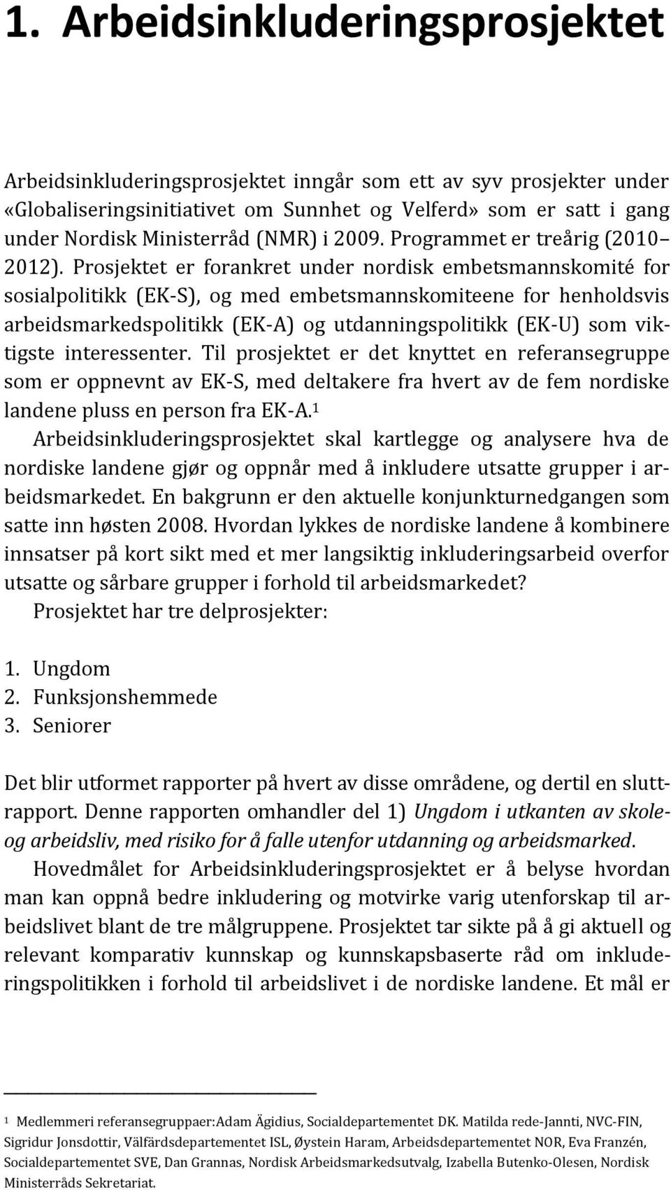 Prosjektet er forankret under nordisk embetsmannskomité for sosialpolitikk (EK-S), og med embetsmannskomiteene for henholdsvis arbeidsmarkedspolitikk (EK-A) og utdanningspolitikk (EK-U) som viktigste