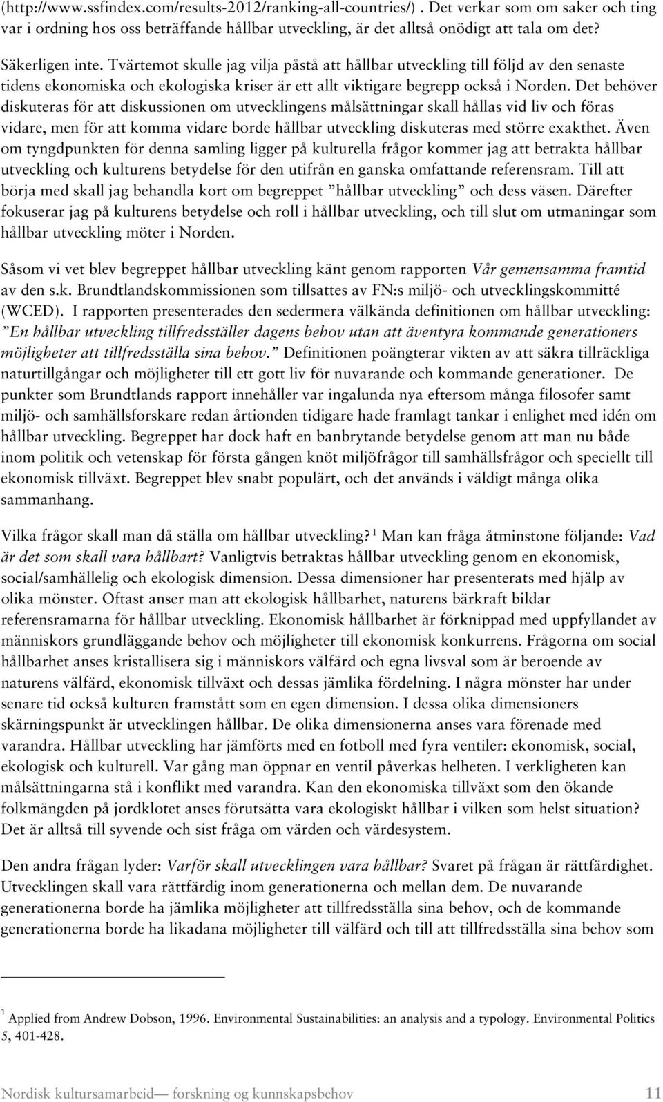 Det behöver diskuteras för att diskussionen om utvecklingens målsättningar skall hållas vid liv och föras vidare, men för att komma vidare borde hållbar utveckling diskuteras med större exakthet.