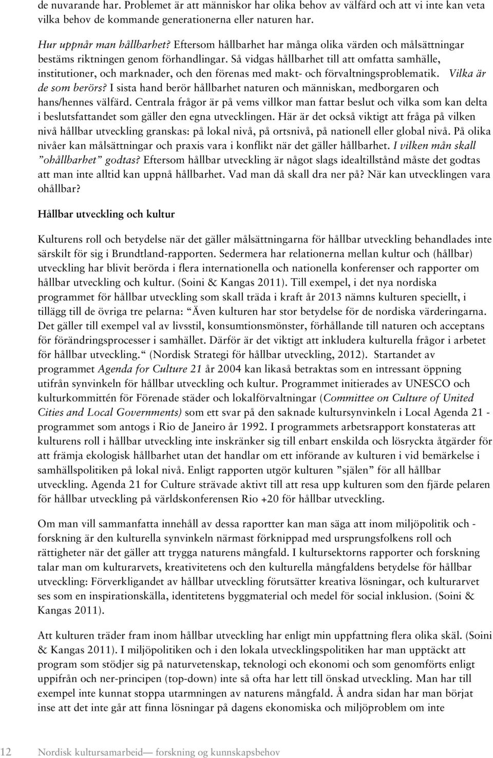 Så vidgas hållbarhet till att omfatta samhälle, institutioner, och marknader, och den förenas med makt- och förvaltningsproblematik. Vilka är de som berörs?