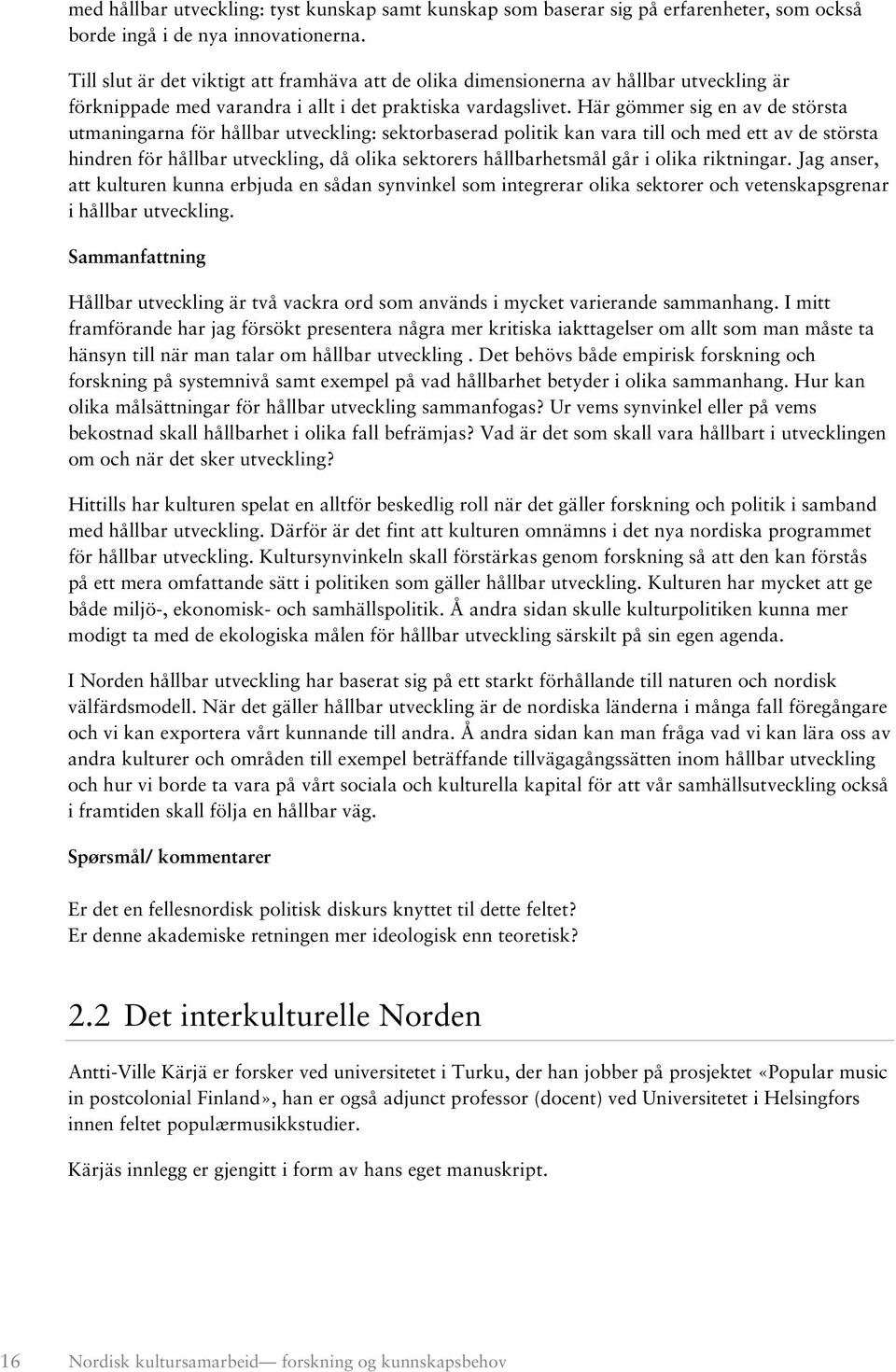 Här gömmer sig en av de största utmaningarna för hållbar utveckling: sektorbaserad politik kan vara till och med ett av de största hindren för hållbar utveckling, då olika sektorers hållbarhetsmål