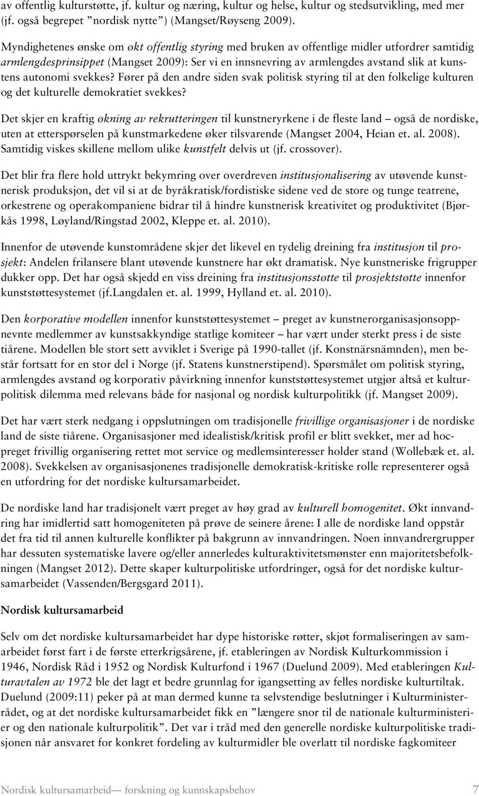 autonomi svekkes? Fører på den andre siden svak politisk styring til at den folkelige kulturen og det kulturelle demokratiet svekkes?