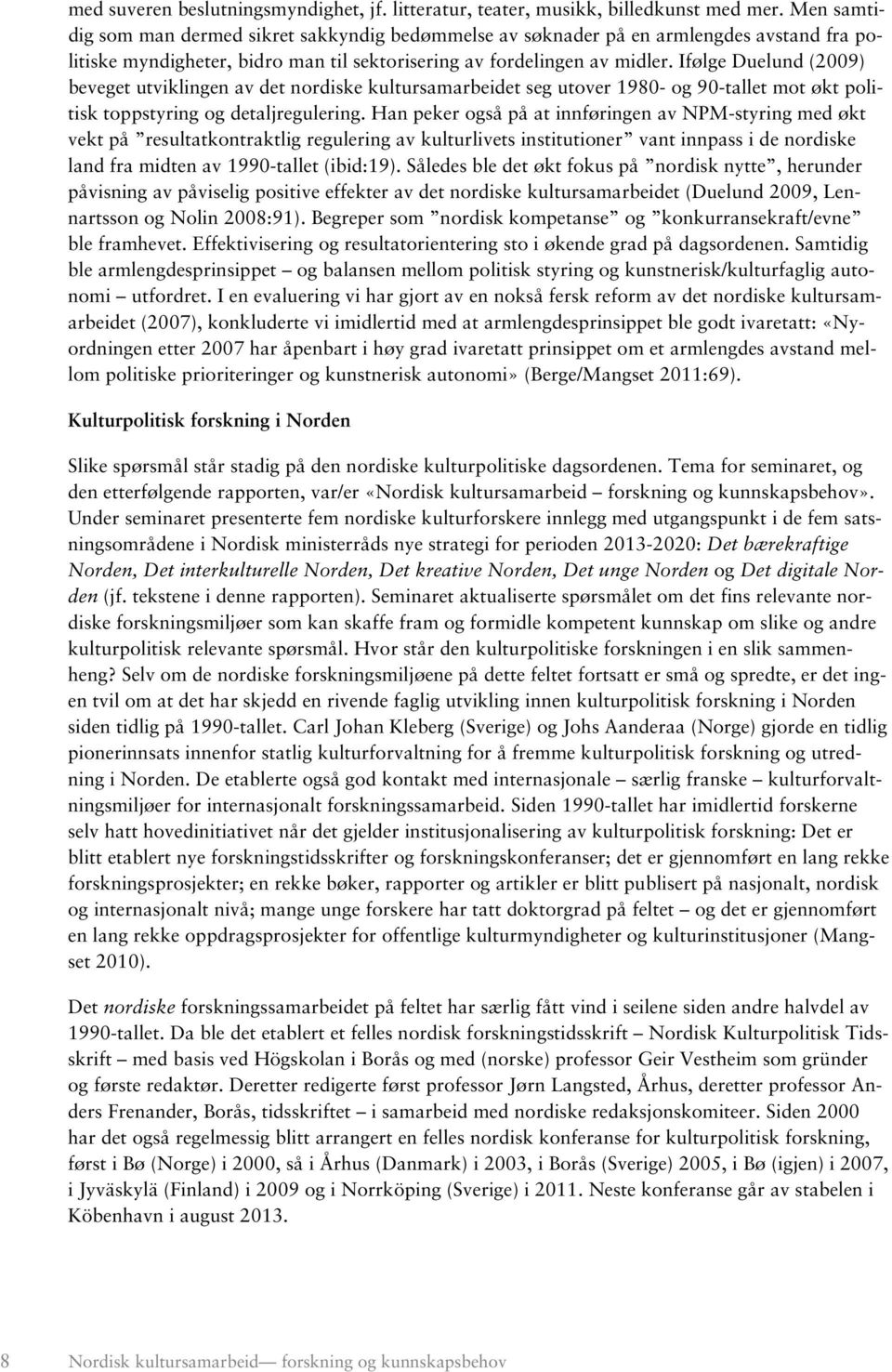 Ifølge Duelund (2009) beveget utviklingen av det nordiske kultursamarbeidet seg utover 1980- og 90-tallet mot økt politisk toppstyring og detaljregulering.