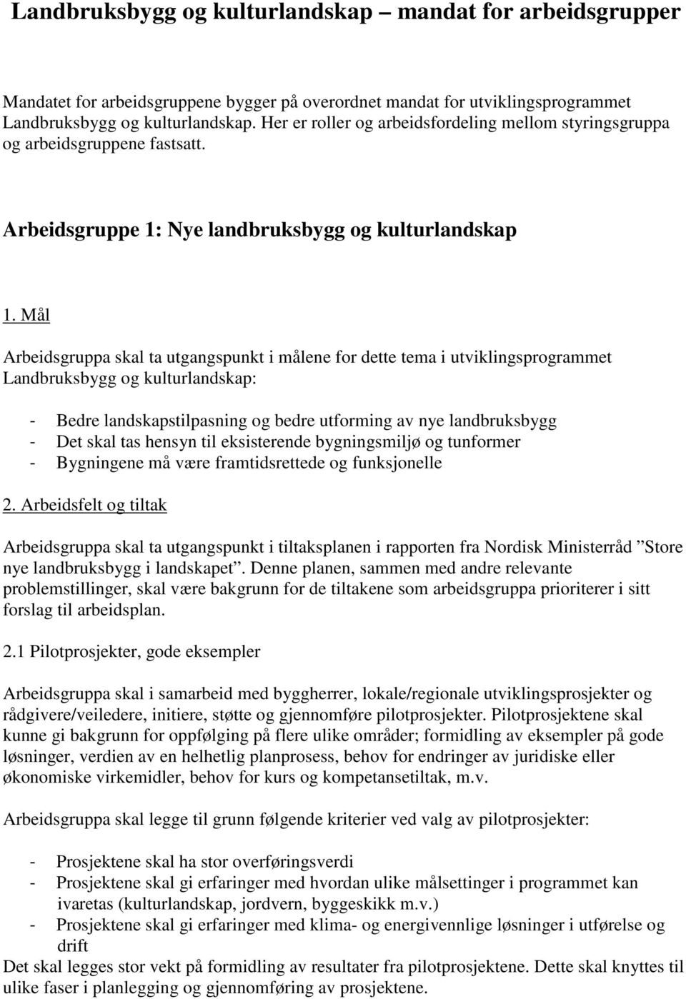 Mål Arbeidsgruppa skal ta utgangspunkt i målene for dette tema i utviklingsprogrammet Landbruksbygg og kulturlandskap: - Bedre landskapstilpasning og bedre utforming av nye landbruksbygg - Det skal