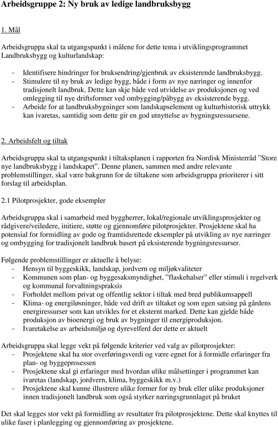 landbruksbygg. - Stimulere til ny bruk av ledige bygg, både i form av nye næringer og innenfor tradisjonelt landbruk.