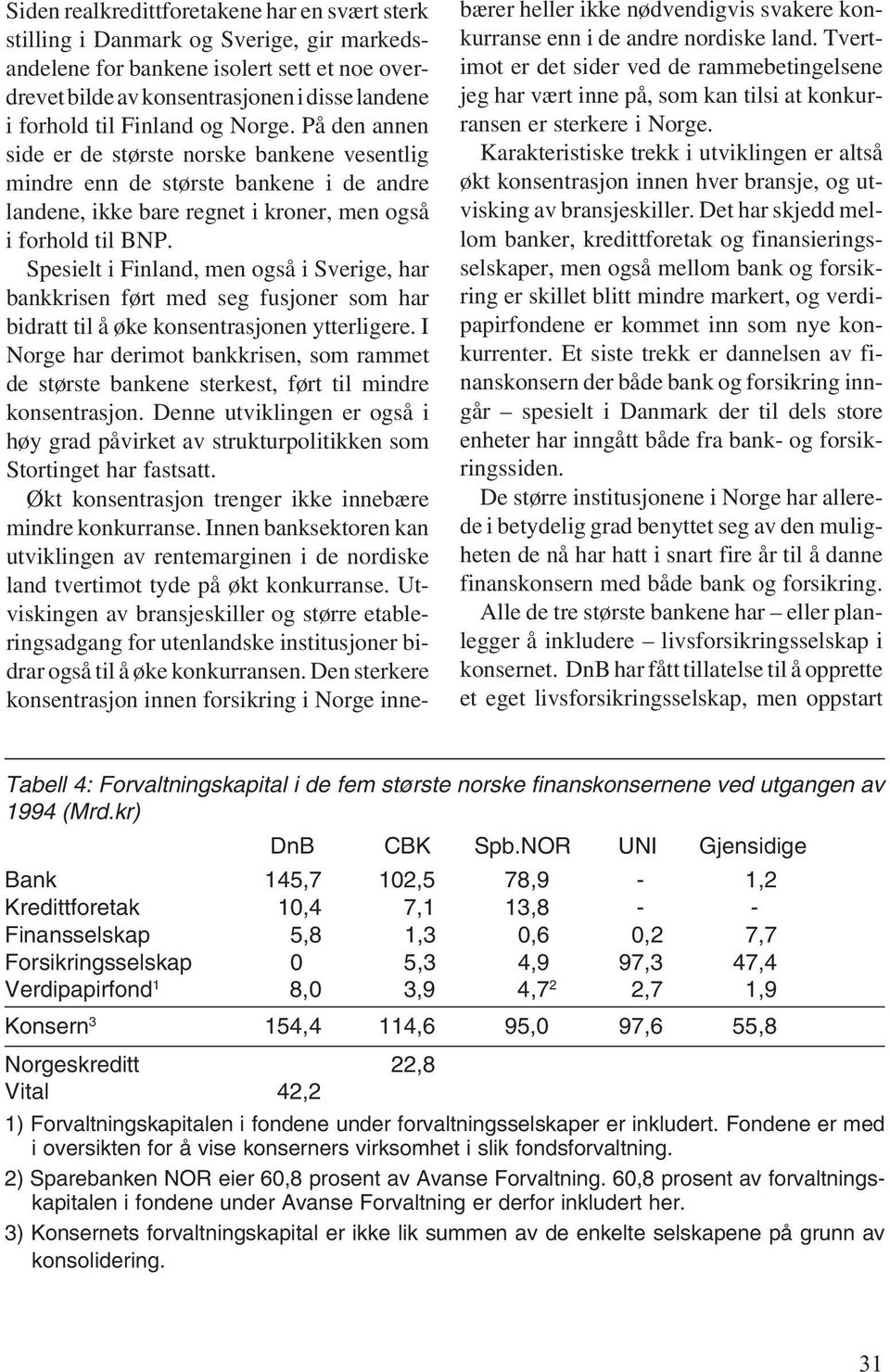 Spesielt i Finland, men også i Sverige, har bankkrisen ført med seg fusjoner som har bidratt til å øke konsentrasjonen ytterligere.