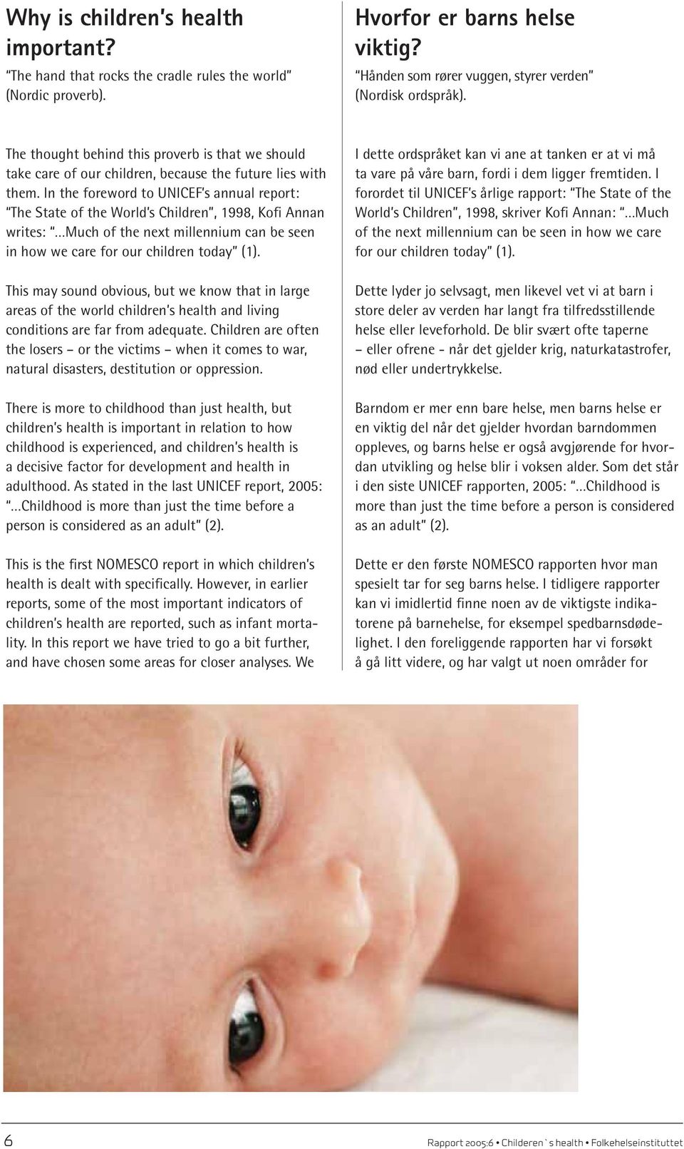 In the foreword to UNICEF s annual report: The State of the World s Children, 1998, Kofi Annan writes: Much of the next millennium can be seen in how we care for our children today (1).