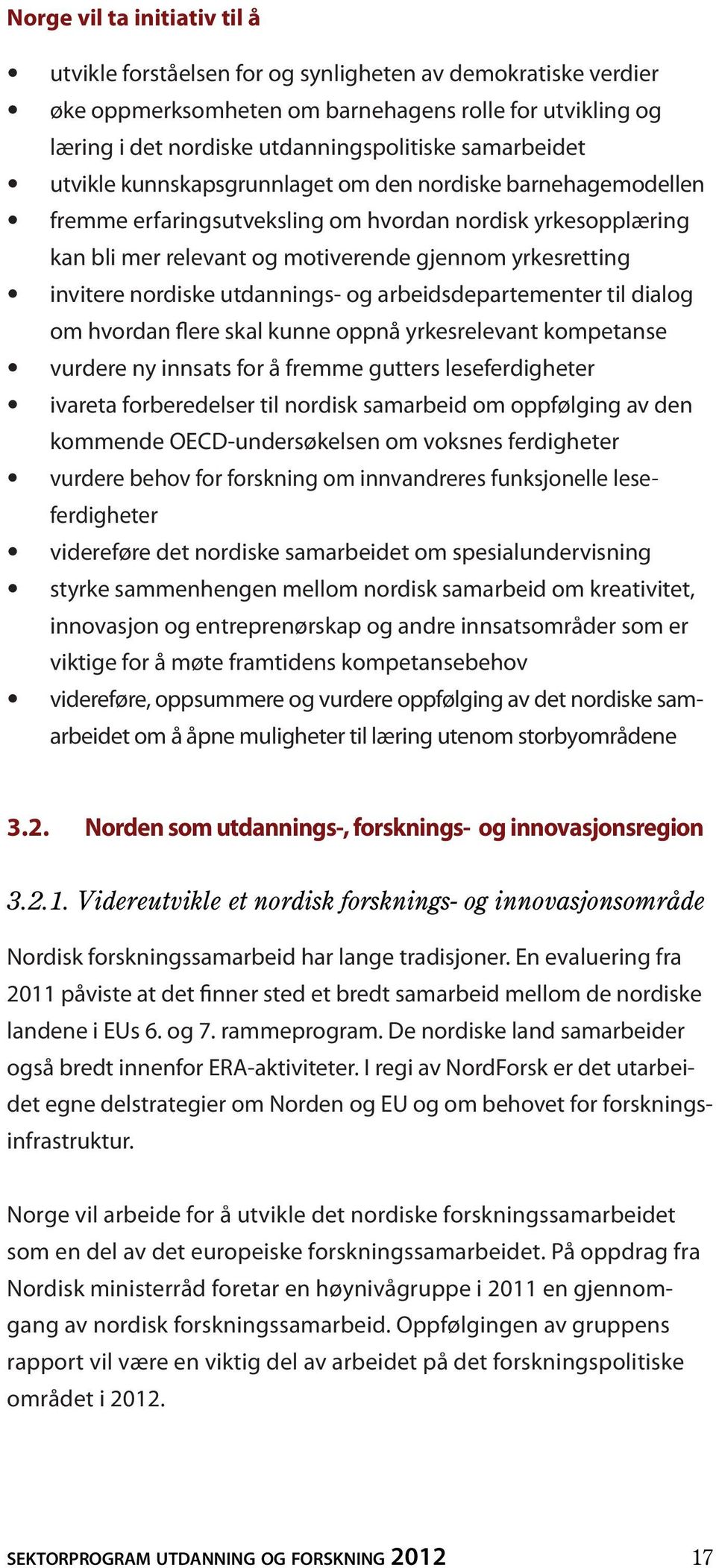 invitere nordiske utdannings- og arbeidsdepartementer til dialog om hvordan flere skal kunne oppnå yrkesrelevant kompetanse vurdere ny innsats for å fremme gutters leseferdigheter ivareta