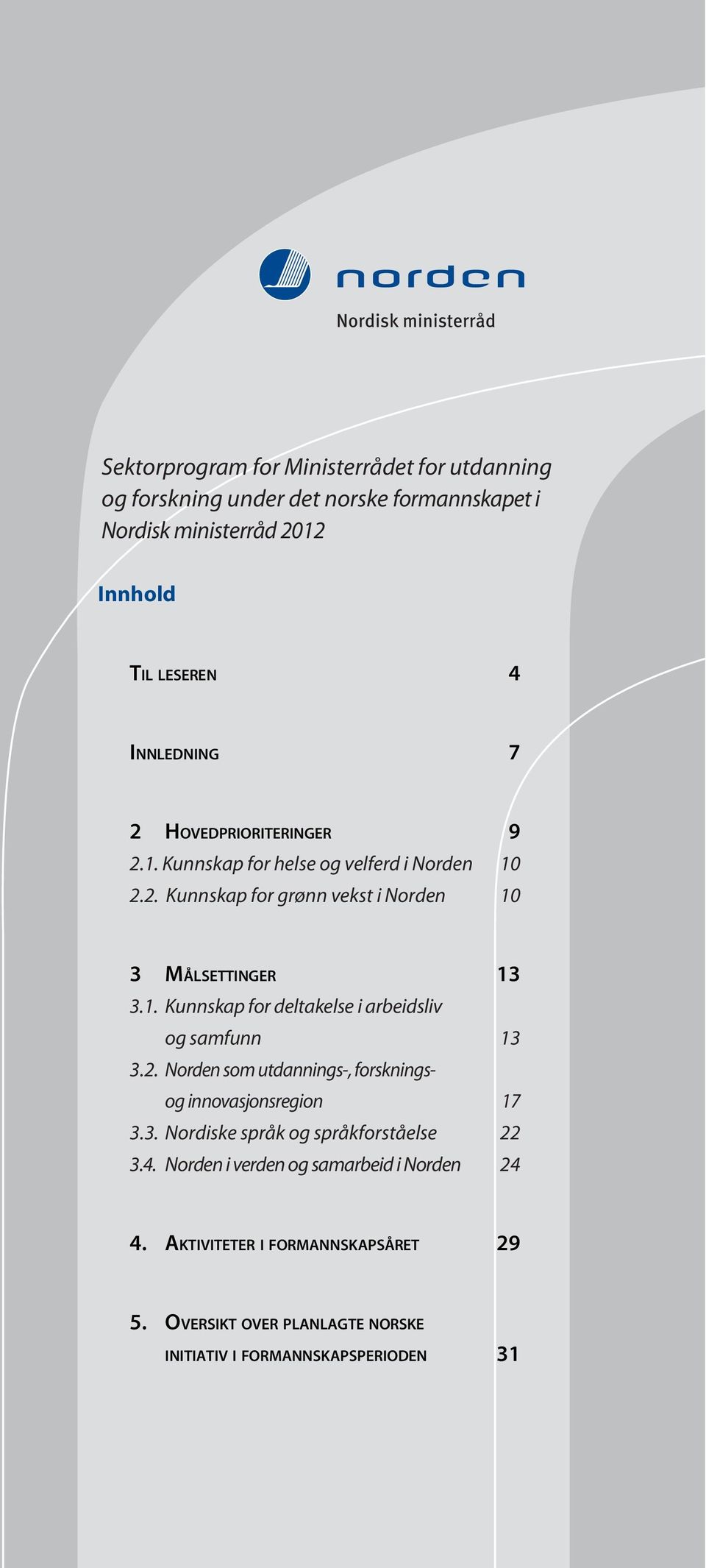 2. Norden som utdannings-, forskningsog innovasjonsregion 17 3.3. Nordiske språk og språkforståelse 22 3.4.