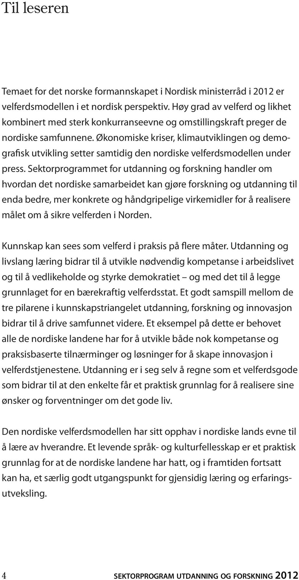 Økonomiske kriser, klimautviklingen og demografisk utvikling setter samtidig den nordiske velferdsmodellen under press.