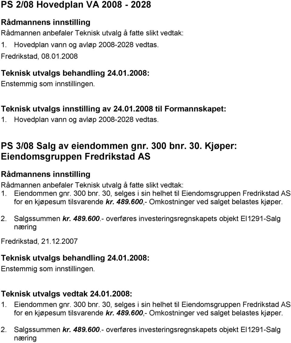 489.600,- Omkostninger ved salget belastes kjøper. 2. Salgssummen kr. 489.600.- overføres investeringsregnskapets objekt EI1291-Salg næring Fredrikstad, 21.12.2007 1. Eiendommen gnr. 300 bnr.