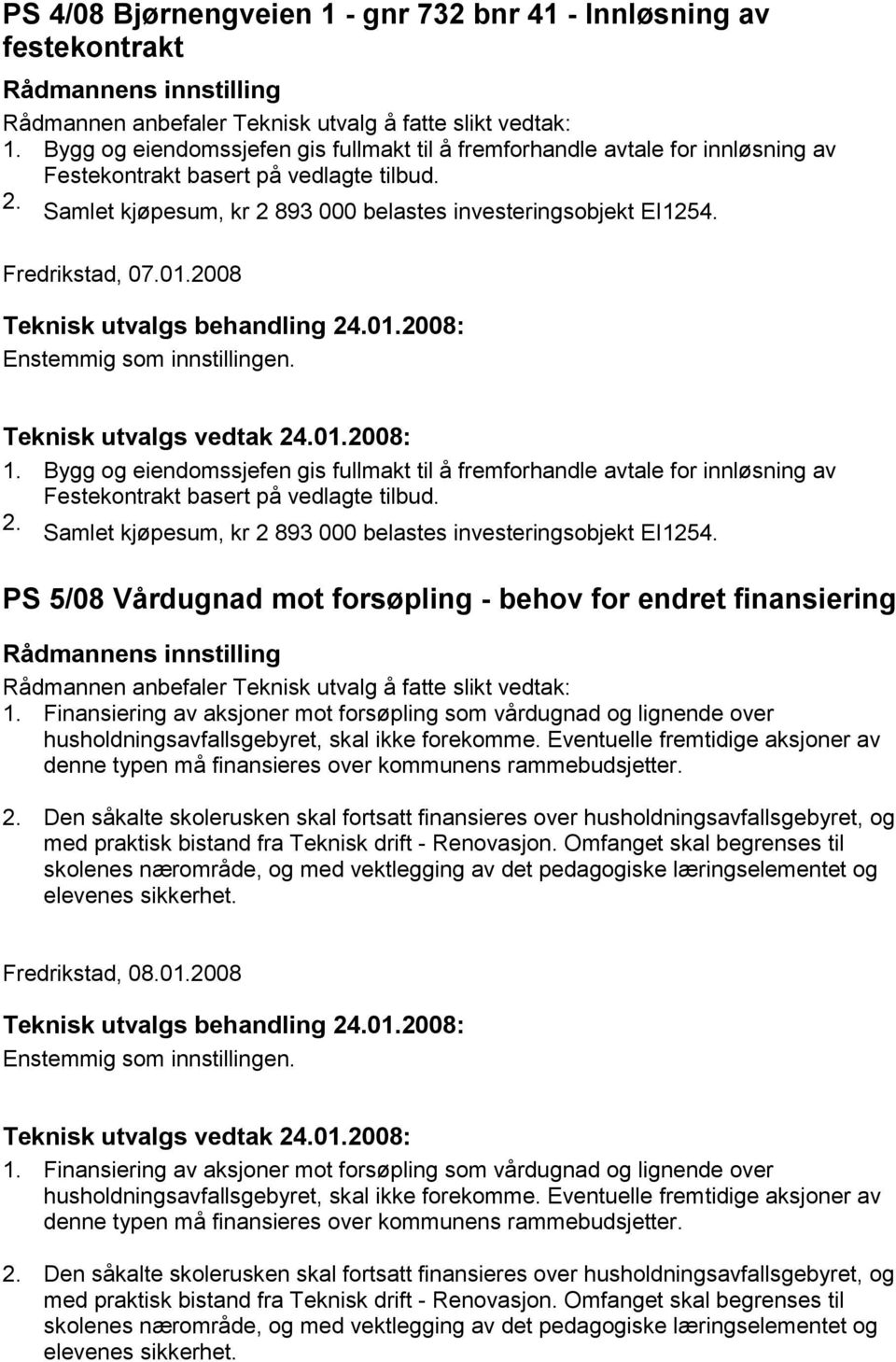 Bygg og eiendomssjefen gis fullmakt til å fremforhandle avtale for innløsning av Festekontrakt basert på vedlagte tilbud. 2. Samlet kjøpesum, kr 2 893 000 belastes investeringsobjekt EI1254.