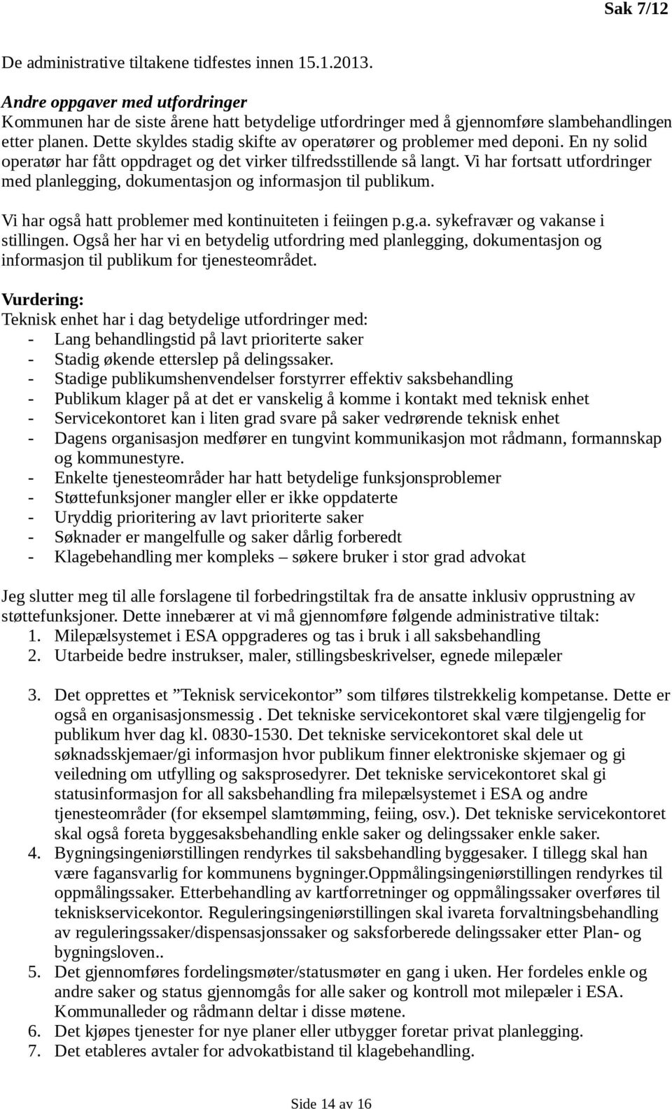 Vi har fortsatt utfordringer med planlegging, dokumentasjon og informasjon til publikum. Vi har også hatt problemer med kontinuiteten i feiingen p.g.a. sykefravær og vakanse i stillingen.