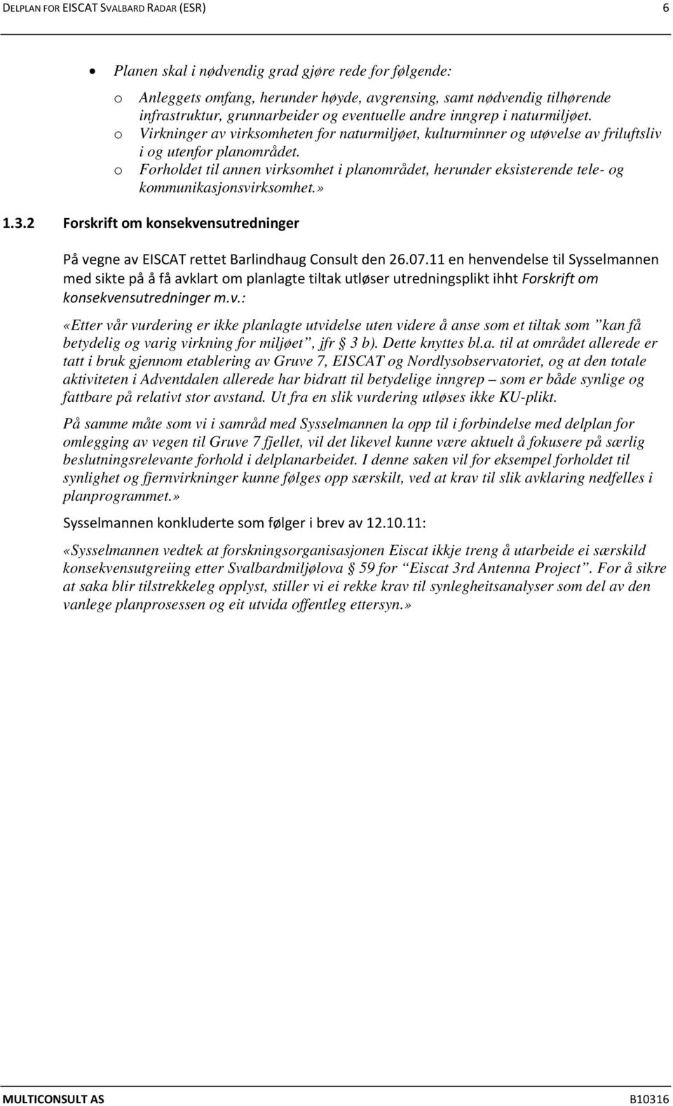 o Forholdet til annen virksomhet i planområdet, herunder eksisterende tele- og kommunikasjonsvirksomhet.» 1.3.2 Forskrift om konsekvensutredninger På vegne av EISCAT rettet Barlindhaug Consult den 26.