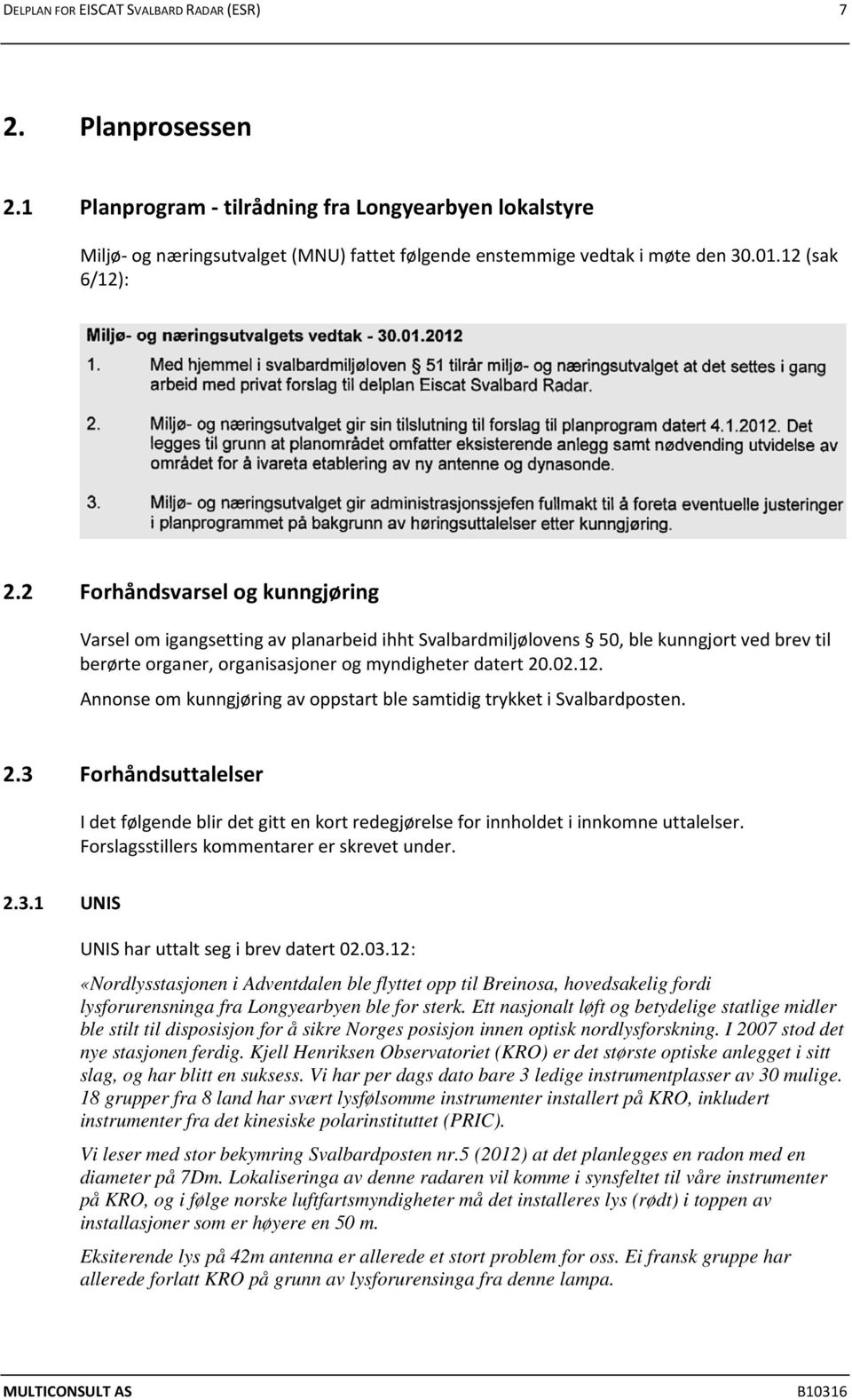 02.12. Annonse om kunngjøring av oppstart ble samtidig trykket i Svalbardposten. 2.3 Forhåndsuttalelser I det følgende blir det gitt en kort redegjørelse for innholdet i innkomne uttalelser.