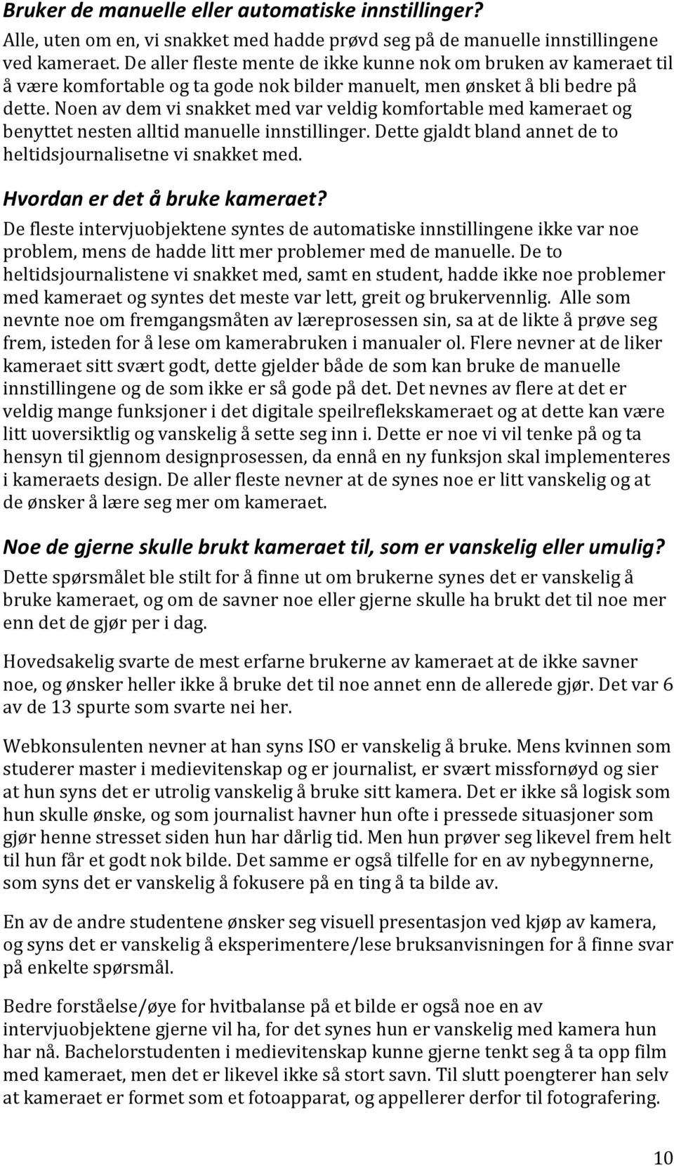 Noen av dem vi snakket med var veldig komfortable med kameraet og benyttet nesten alltid manuelle innstillinger. Dette gjaldt bland annet de to heltidsjournalisetne vi snakket med.