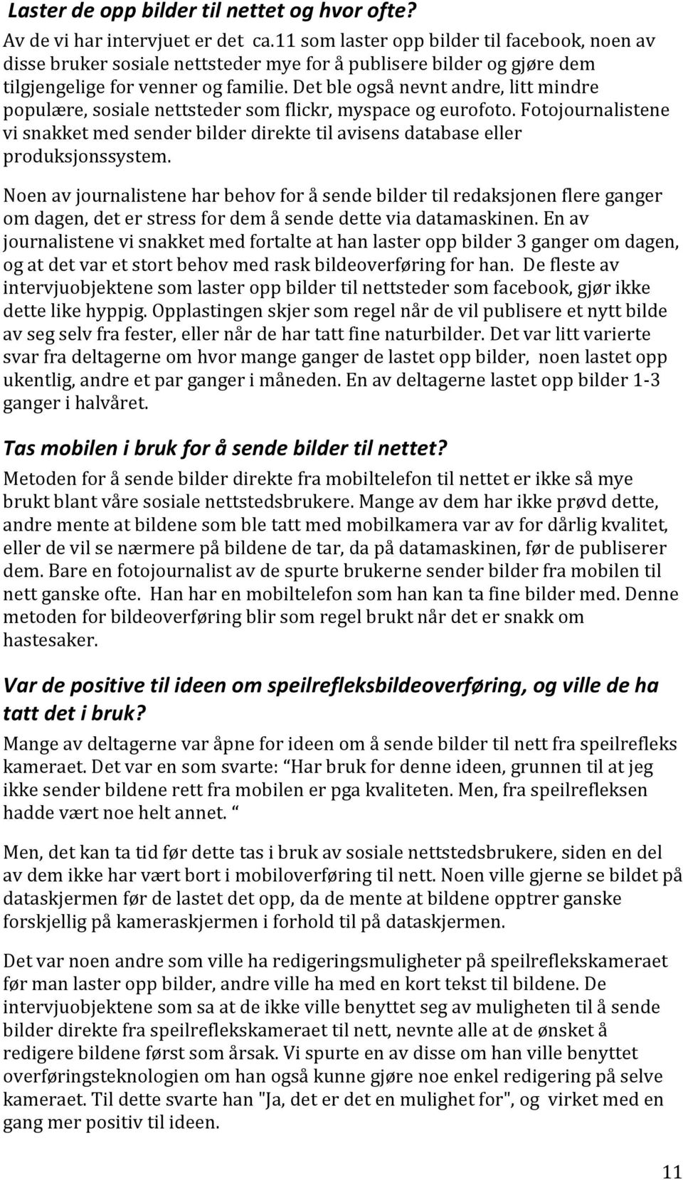 Det ble også nevnt andre, litt mindre populære, sosiale nettsteder som flickr, myspace og eurofoto. Fotojournalistene vi snakket med sender bilder direkte til avisens database eller produksjonssystem.