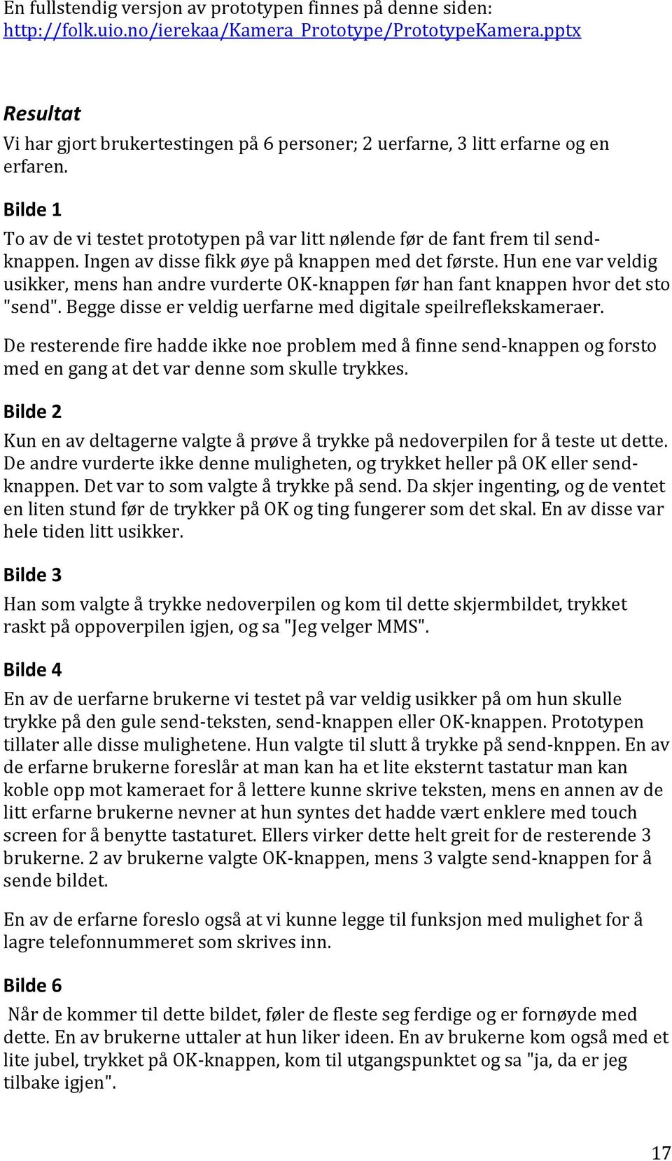 Ingen av disse fikk øye på knappen med det første. Hun ene var veldig usikker, mens han andre vurderte OK-knappen før han fant knappen hvor det sto "send".