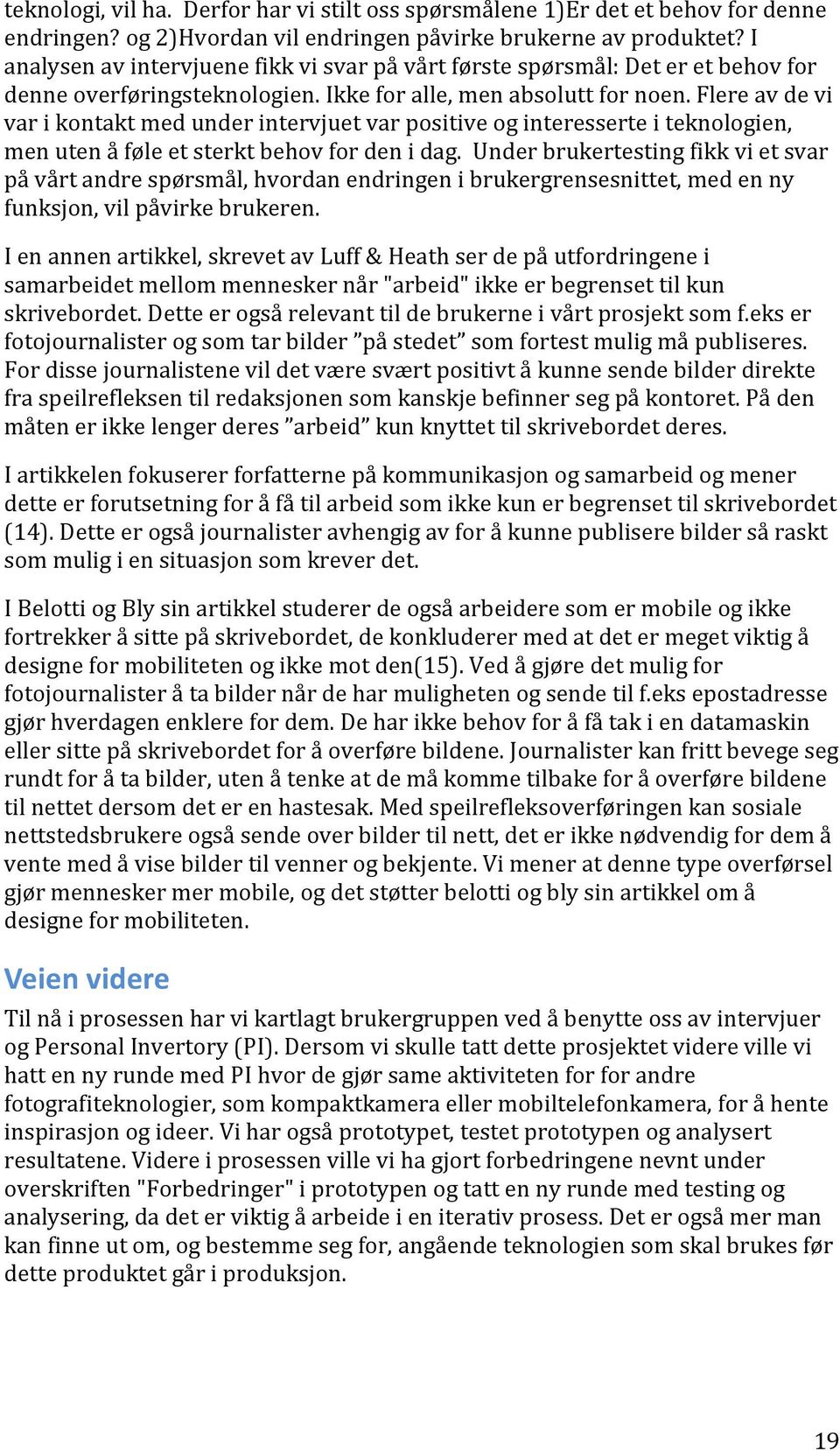 Flere av de vi var i kontakt med under intervjuet var positive og interesserte i teknologien, men uten å føle et sterkt behov for den i dag.