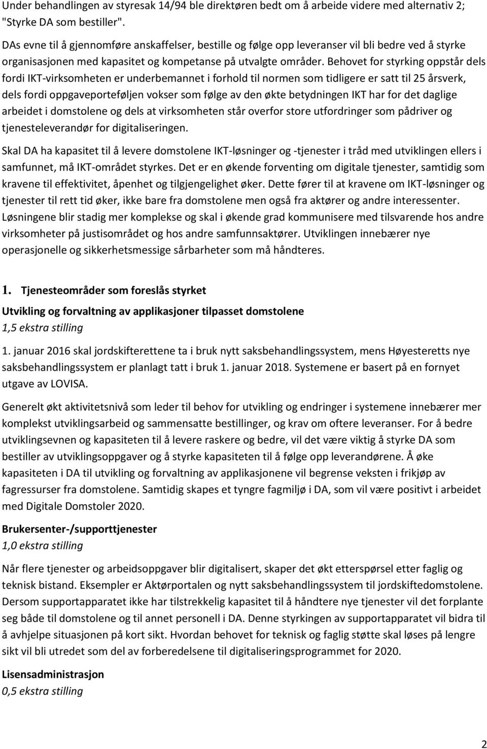 Behovet for styrking oppstår dels fordi IKT-virksomheten er underbemannet i forhold til normen som tidligere er satt til 25 årsverk, dels fordi oppgaveporteføljen vokser som følge av den økte