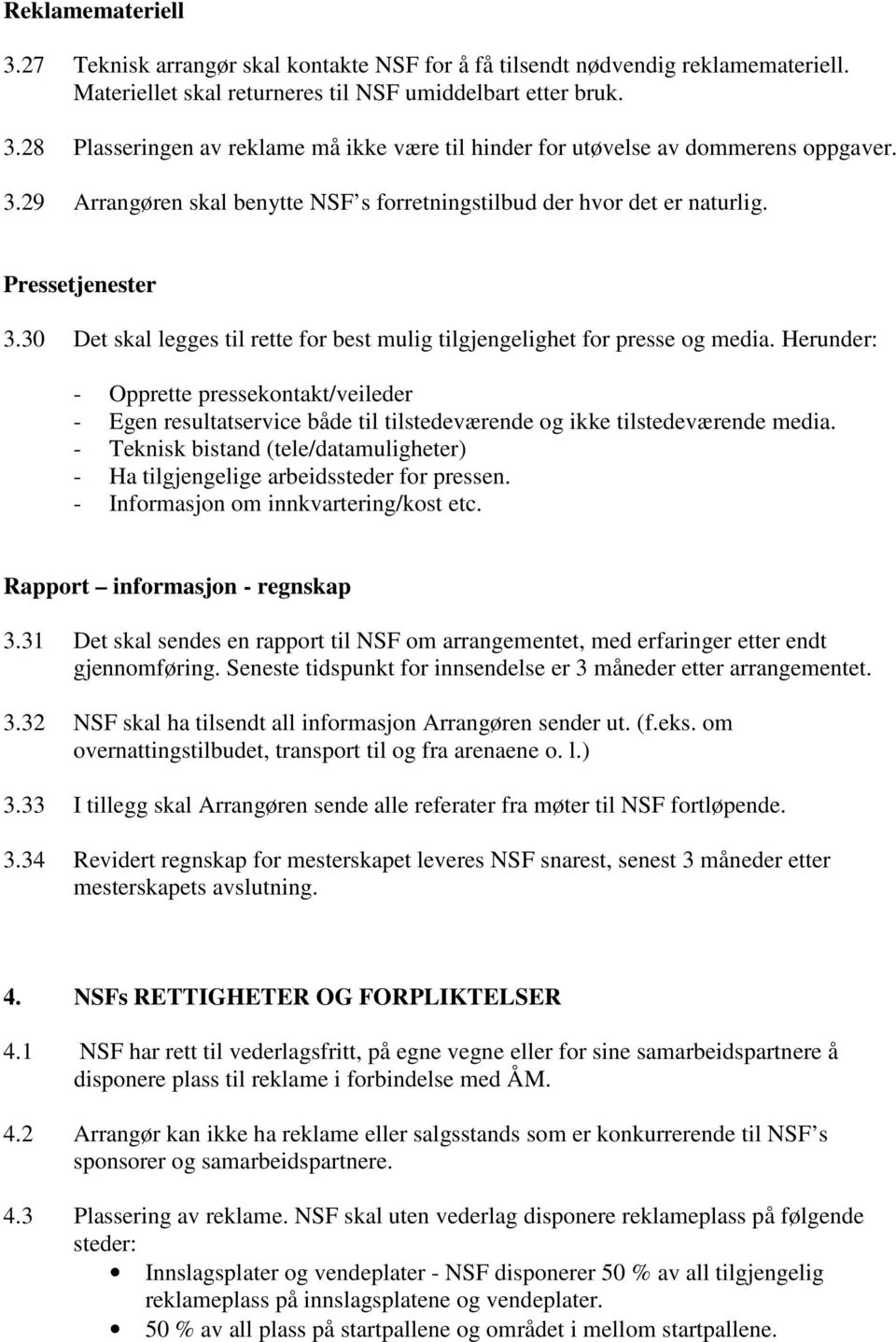 Herunder: - Opprette pressekontakt/veileder - Egen resultatservice både til tilstedeværende og ikke tilstedeværende media.