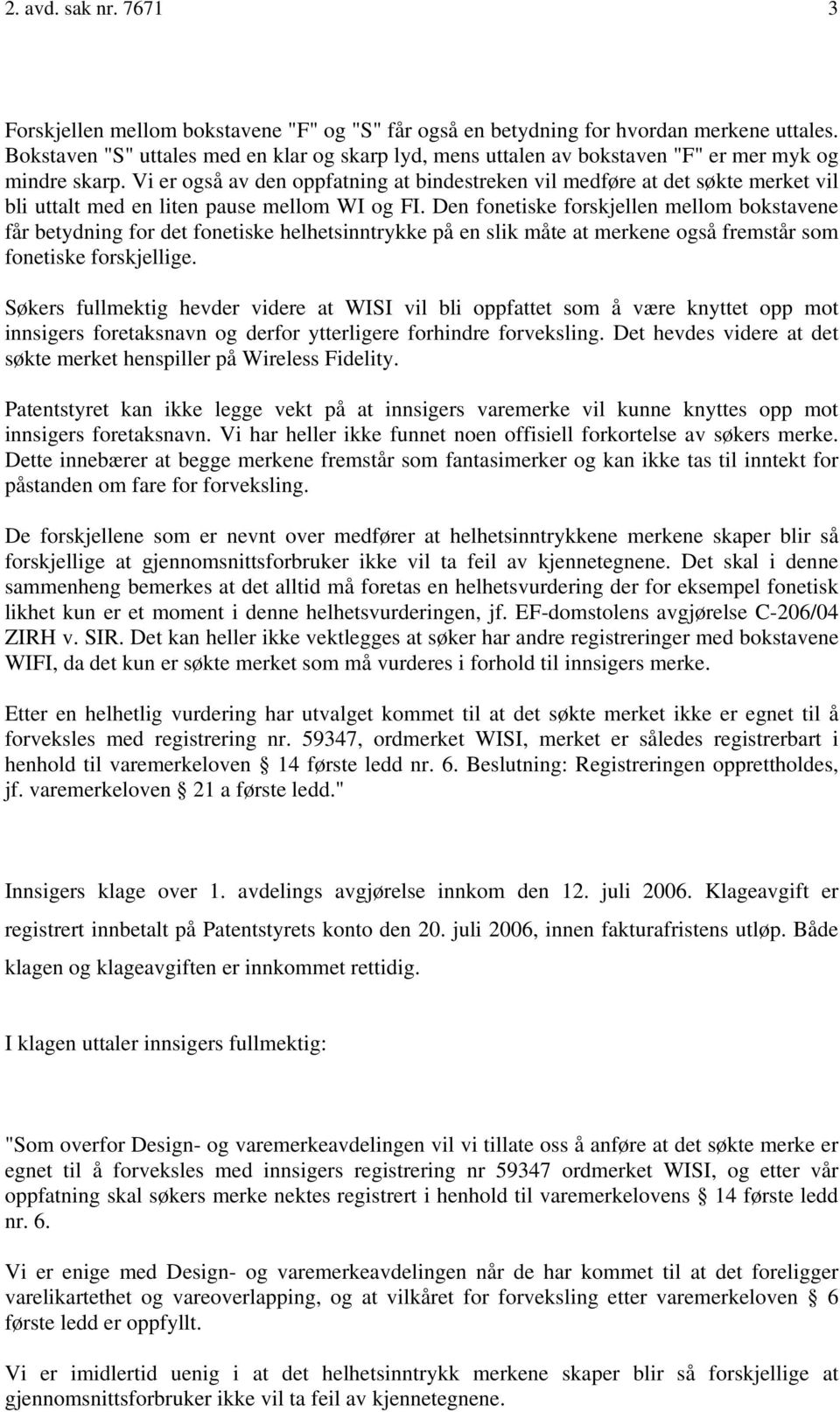 Vi er også av den oppfatning at bindestreken vil medføre at det søkte merket vil bli uttalt med en liten pause mellom WI og FI.