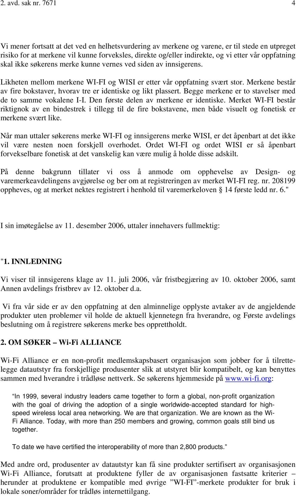 oppfatning skal ikke søkerens merke kunne vernes ved siden av innsigerens. Likheten mellom merkene WI-FI og WISI er etter vår oppfatning svært stor.
