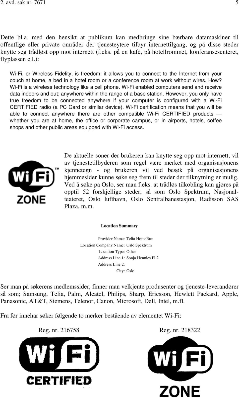 How? Wi-Fi is a wireless technology like a cell phone. Wi-Fi enabled computers send and receive data indoors and out; anywhere within the range of a base station.