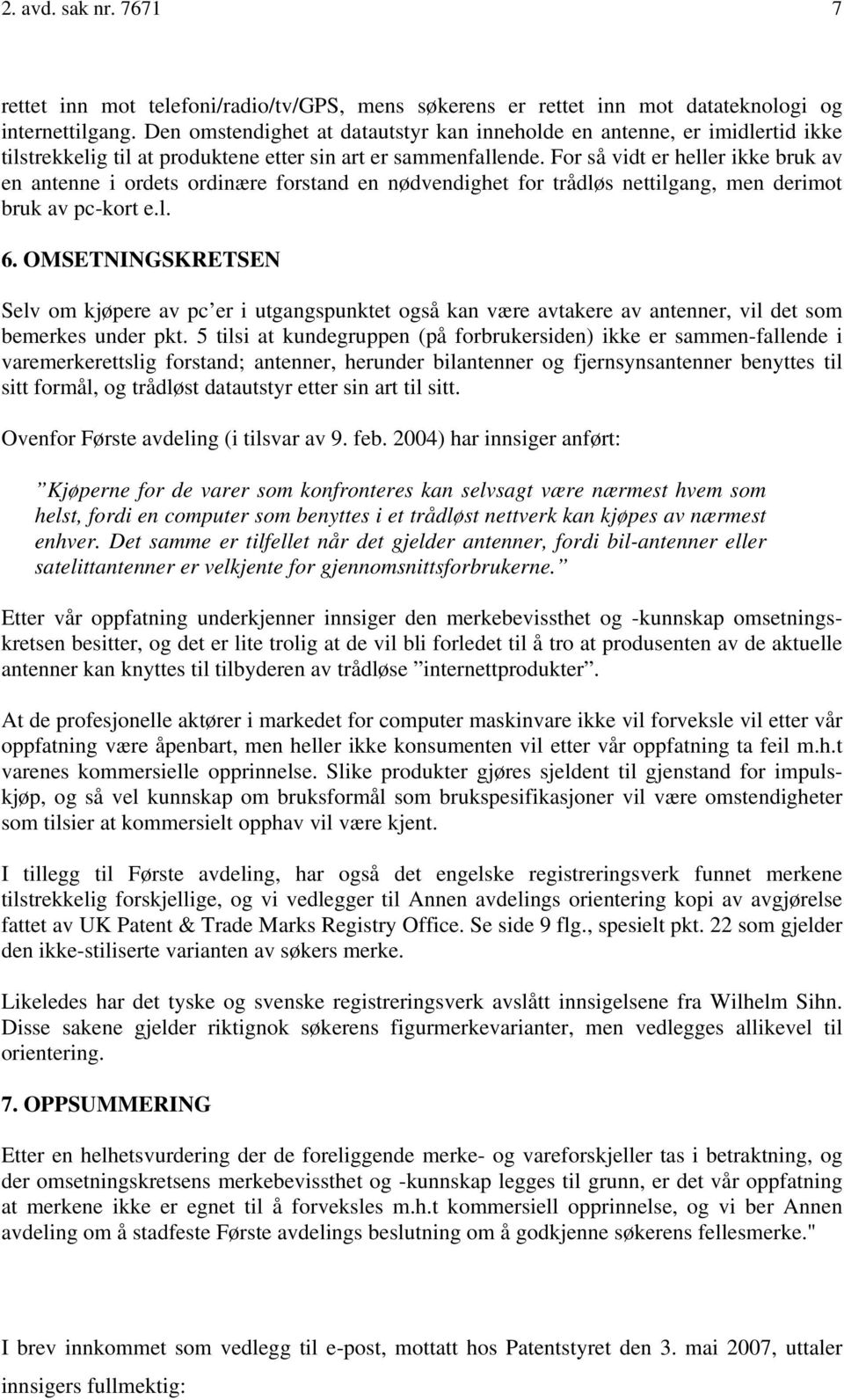 For så vidt er heller ikke bruk av en antenne i ordets ordinære forstand en nødvendighet for trådløs nettilgang, men derimot bruk av pc-kort e.l. 6.