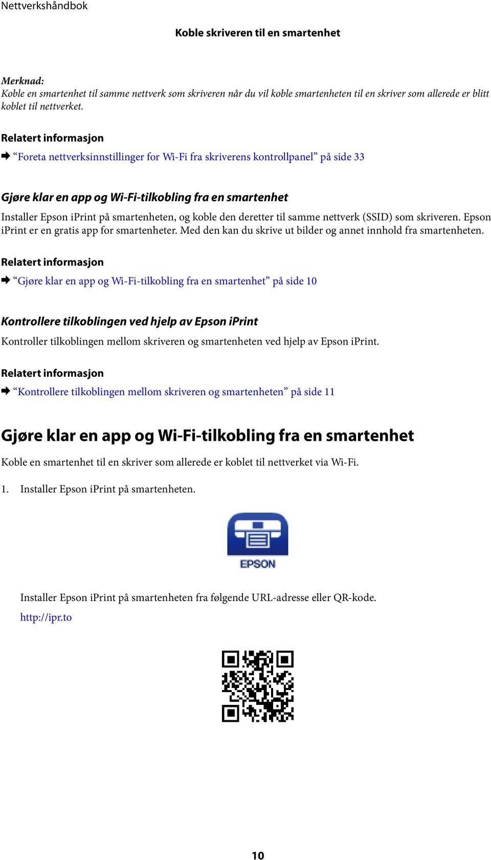 og koble den deretter til samme nettverk (SSID) som skriveren. Epson iprint er en gratis app for smartenheter. Med den kan du skrive ut bilder og annet innhold fra smartenheten.