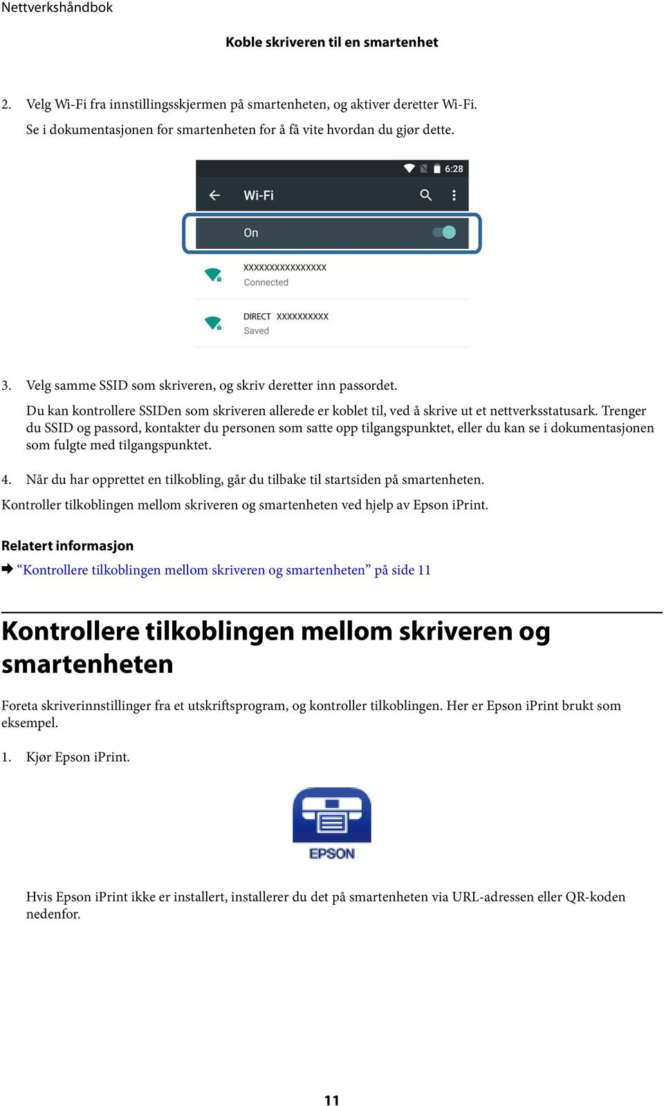 Trenger du SSID og passord, kontakter du personen som satte opp tilgangspunktet, eller du kan se i dokumentasjonen som fulgte med tilgangspunktet. 4.