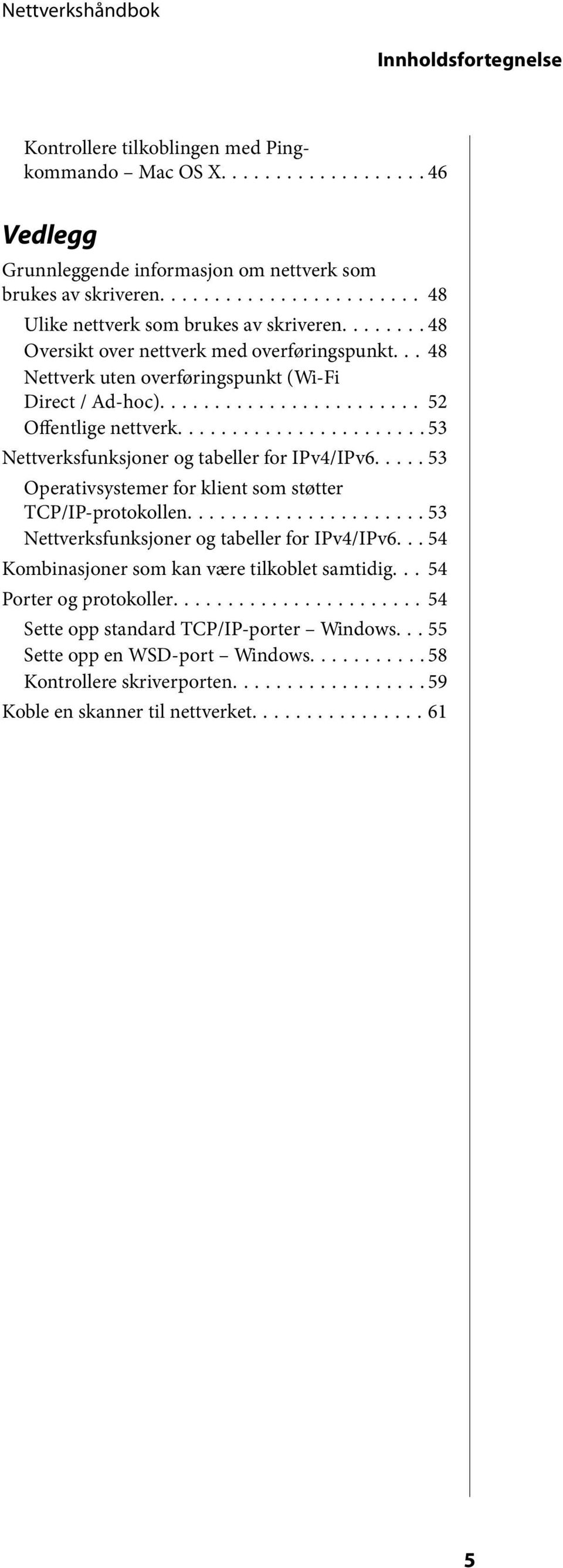 ..53 Nettverksfunksjoner og tabeller for IPv4/IPv6..... 53 Operativsystemer for klient som støtter TCP/IP-protokollen...53 Nettverksfunksjoner og tabeller for IPv4/IPv6... 54 Kombinasjoner som kan være tilkoblet samtidig.