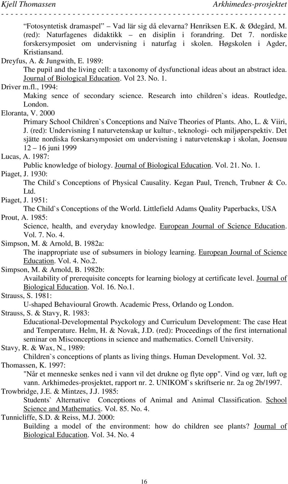 1989: The pupil and the living cell: a taxonomy of dysfunctional ideas about an abstract idea. Journal of Biological Education. Vol 23. No. 1. Driver m.fl., 1994: Making sence of secondary science.
