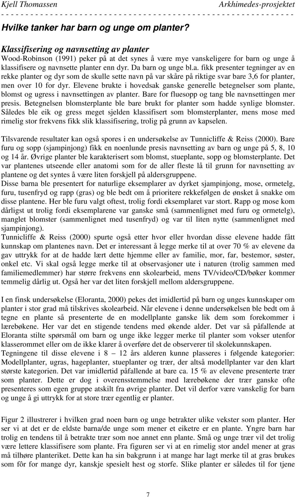 Elevene brukte i hovedsak ganske generelle betegnelser som plante, blomst og ugress i navnsettingen av planter. Bare for fluesopp og tang ble navnsettingen mer presis.