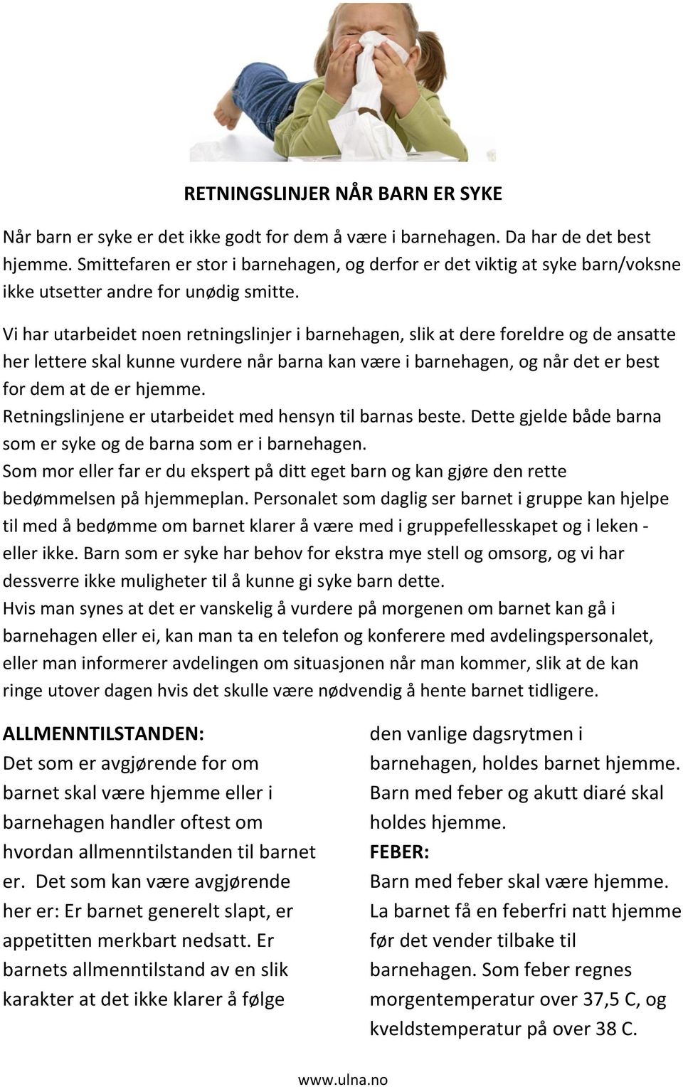 Vi har utarbeidet noen retningslinjer i barnehagen, slik at dere foreldre og de ansatte her lettere skal kunne vurdere når barna kan være i barnehagen, og når det er best for dem at de er hjemme.