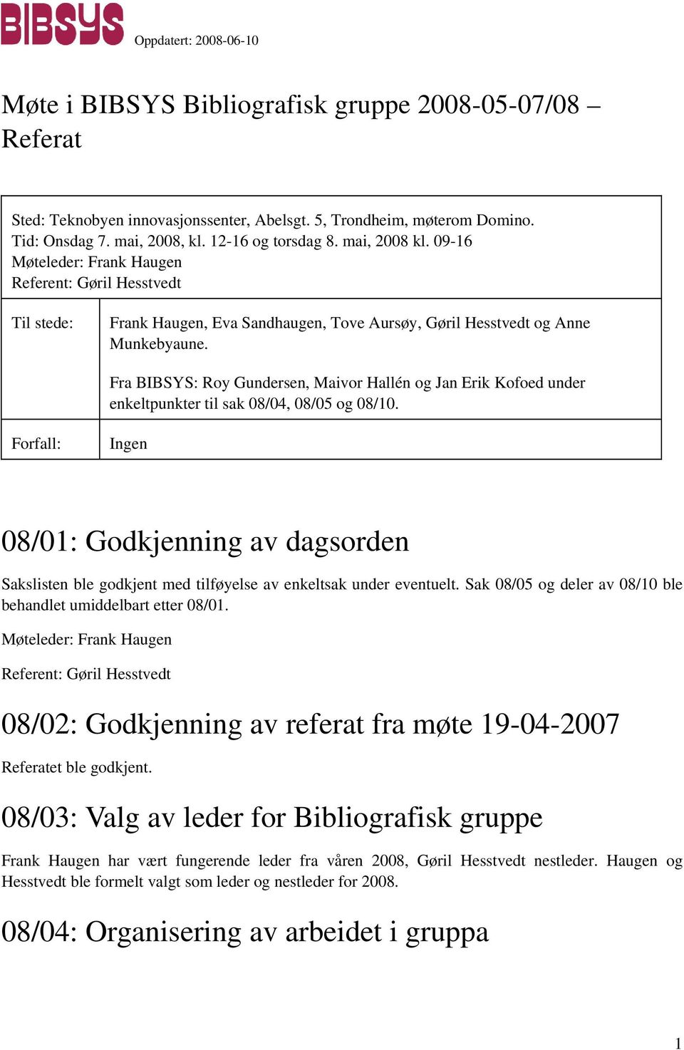 Fra BIBSYS: Roy Gundersen, Maivor Hallén og Jan Erik Kofoed under enkeltpunkter til sak 08/04, 08/05 og 08/10.