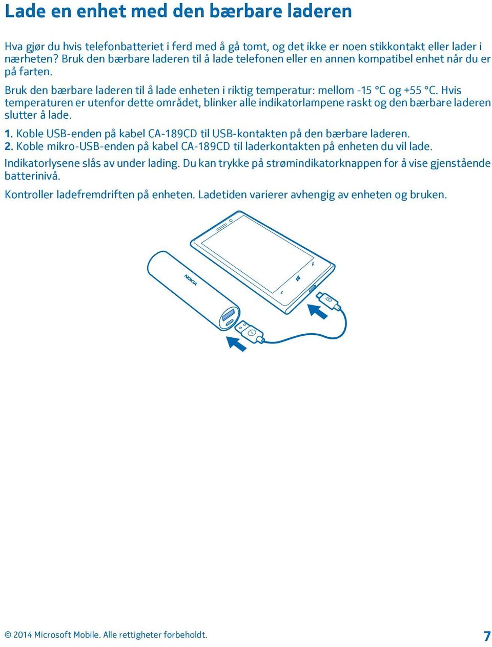 Hvis temperaturen er utenfor dette området, blinker alle indikatorlampene raskt og den bærbare laderen slutter å lade. 1. Koble USB-enden på kabel CA-189CD til USB-kontakten på den bærbare laderen. 2.