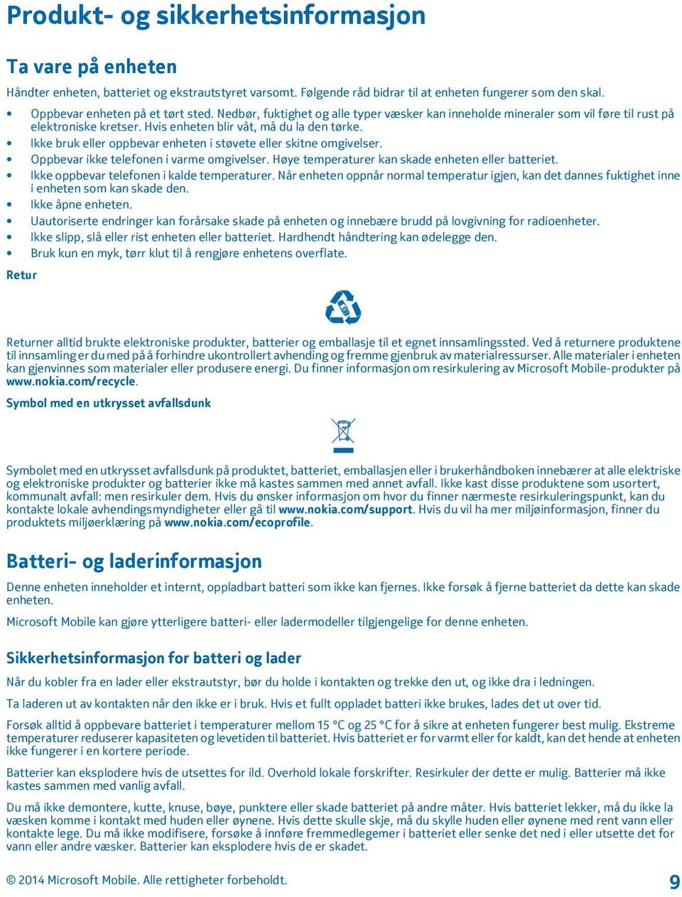 Ikke bruk eller oppbevar enheten i støvete eller skitne omgivelser. Oppbevar ikke telefonen i varme omgivelser. Høye temperaturer kan skade enheten eller batteriet.