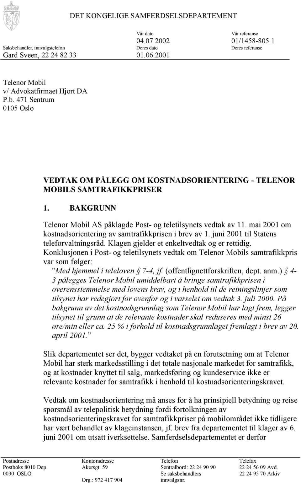 BAKGRUNN Telenor Mobil AS påklagde Post- og teletilsynets vedtak av 11. mai 2001 om kostnadsorientering av samtrafikkprisen i brev av 1. juni 2001 til Statens teleforvaltningsråd.