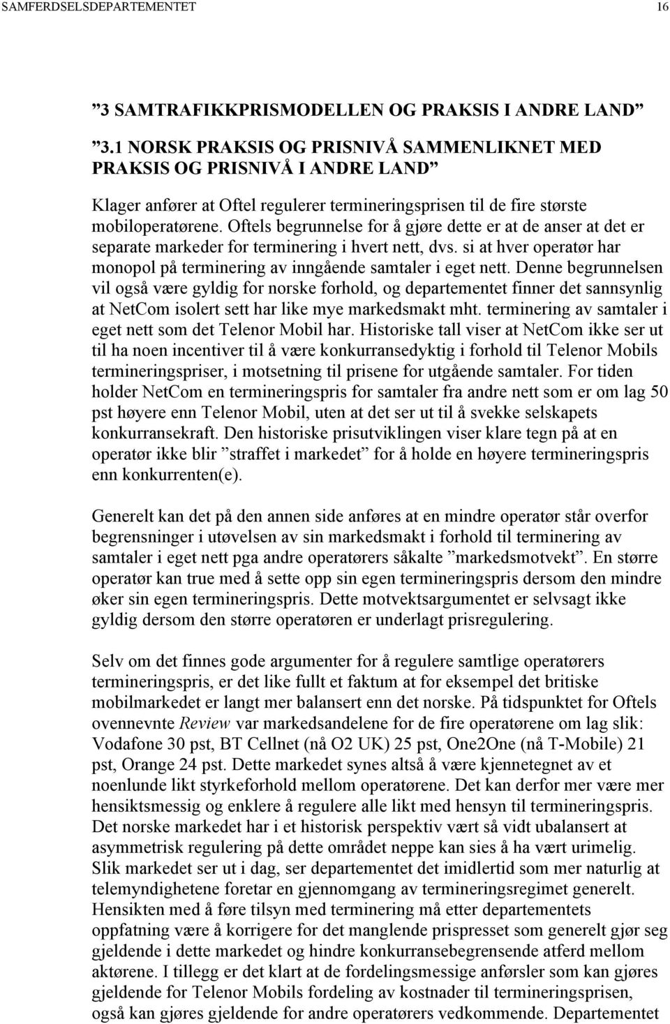 Oftels begrunnelse for å gjøre dette er at de anser at det er separate markeder for terminering i hvert nett, dvs. si at hver operatør har monopol på terminering av inngående samtaler i eget nett.