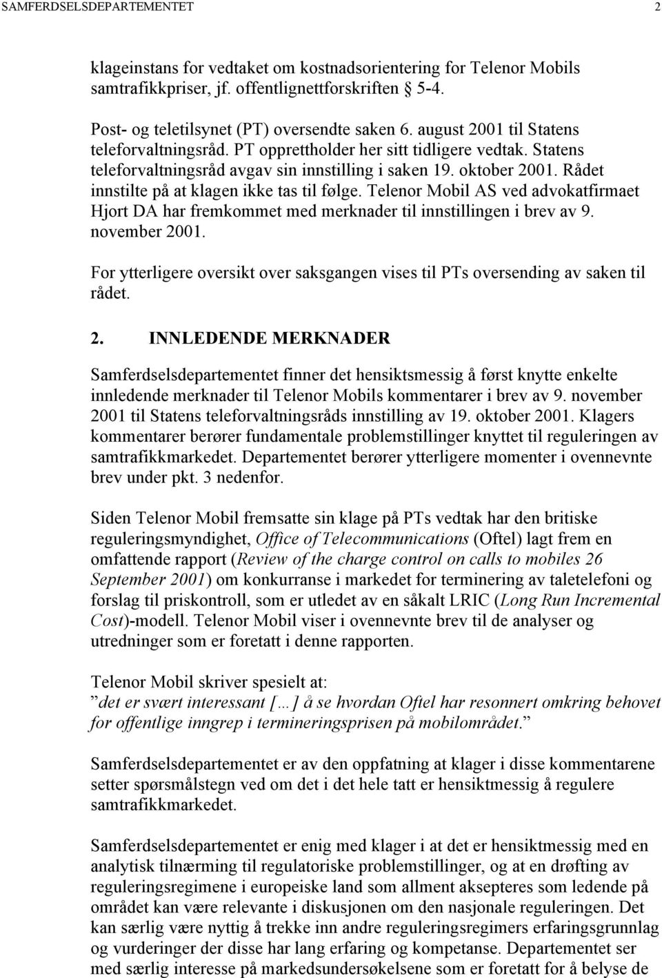 Rådet innstilte på at klagen ikke tas til følge. Telenor Mobil AS ved advokatfirmaet Hjort DA har fremkommet med merknader til innstillingen i brev av 9. november 2001.