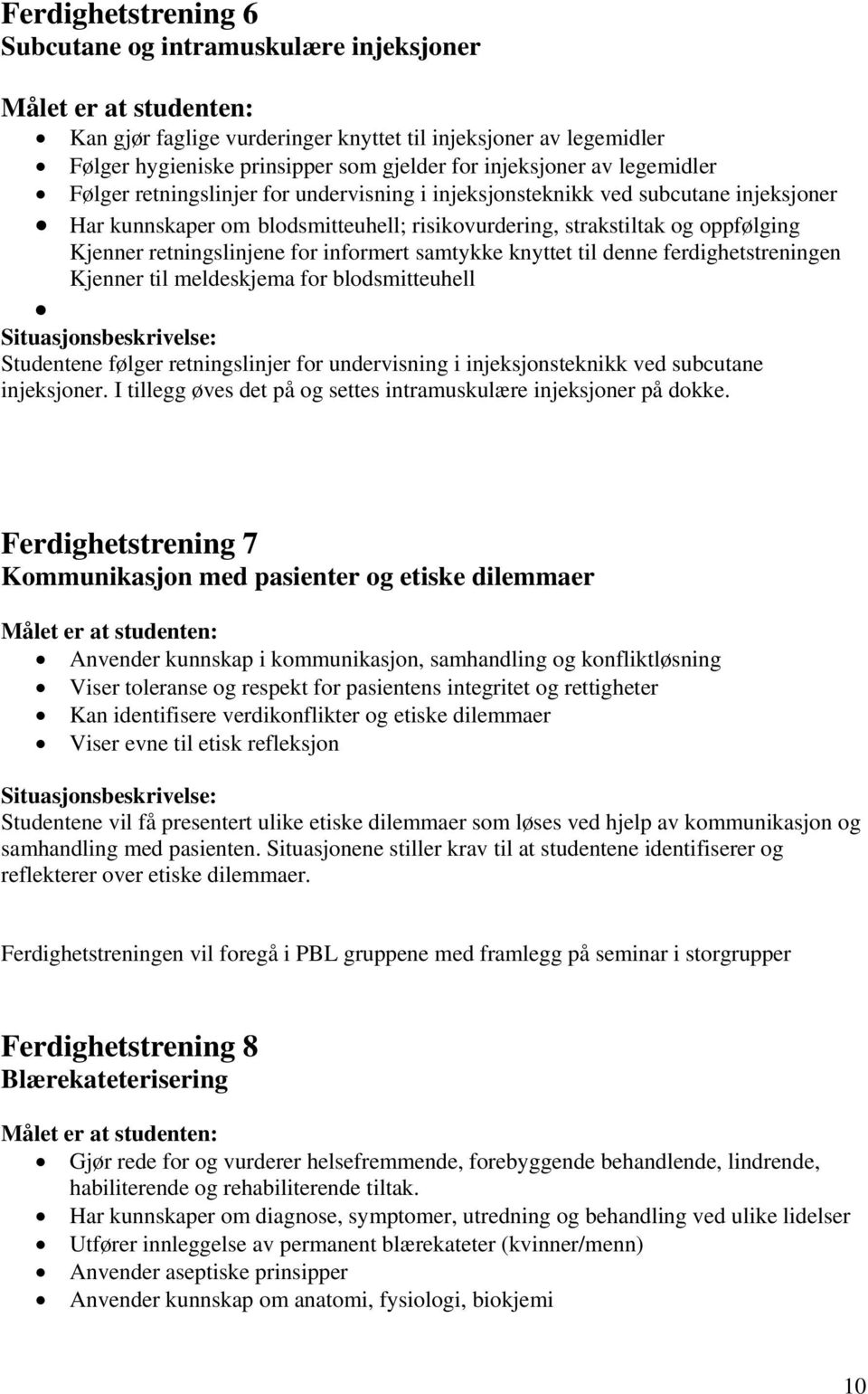 retningslinjene for informert samtykke knyttet til denne ferdighetstreningen Kjenner til meldeskjema for blodsmitteuhell Situasjonsbeskrivelse: Studentene følger retningslinjer for undervisning i