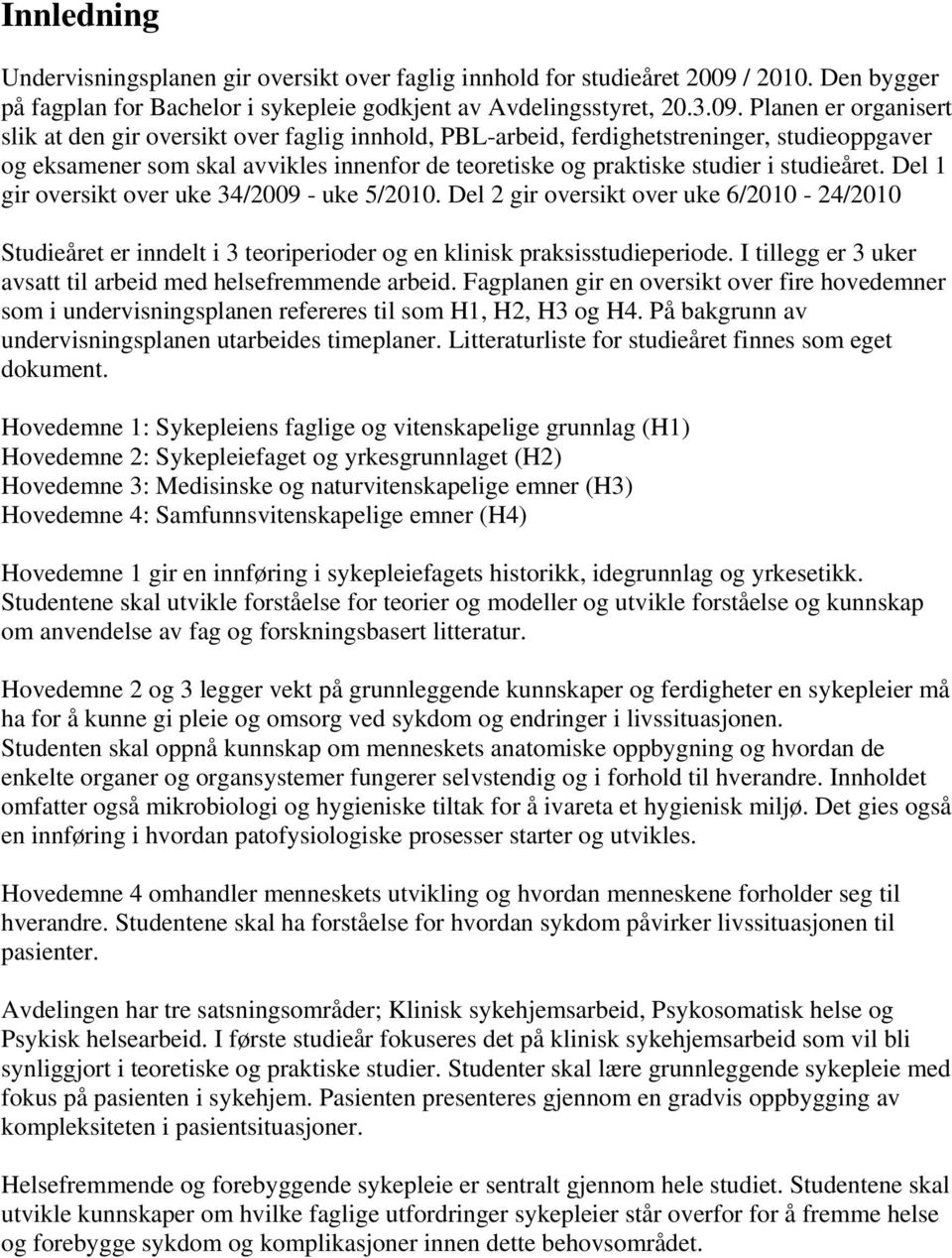 Planen er organisert slik at den gir oversikt over faglig innhold, PBL-arbeid, ferdighetstreninger, studieoppgaver og eksamener som skal avvikles innenfor de teoretiske og praktiske studier i