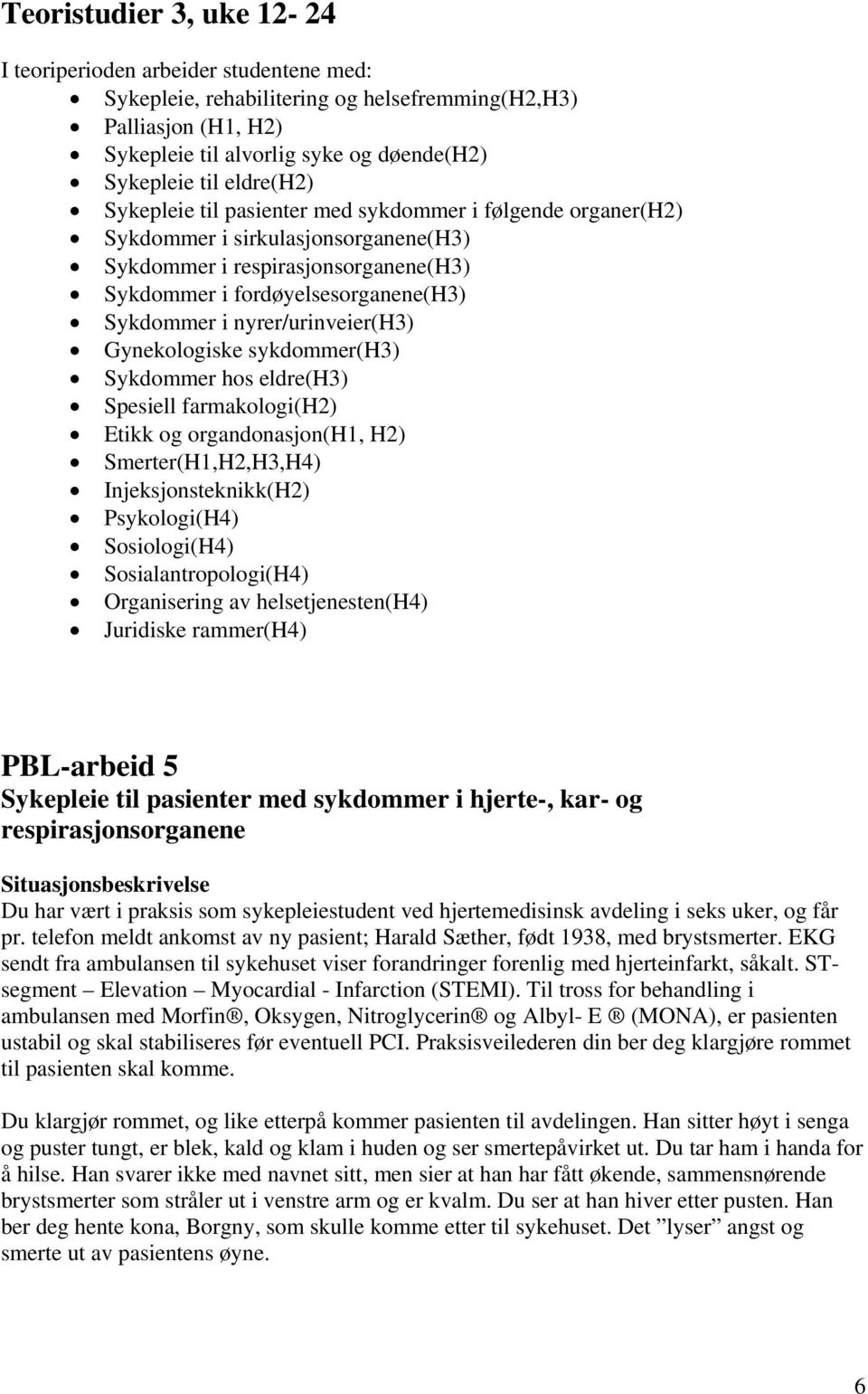 nyrer/urinveier(h3) Gynekologiske sykdommer(h3) Sykdommer hos eldre(h3) Spesiell farmakologi(h2) Etikk og organdonasjon(h1, H2) Smerter(H1,H2,H3,H4) Injeksjonsteknikk(H2) Psykologi(H4) Sosiologi(H4)