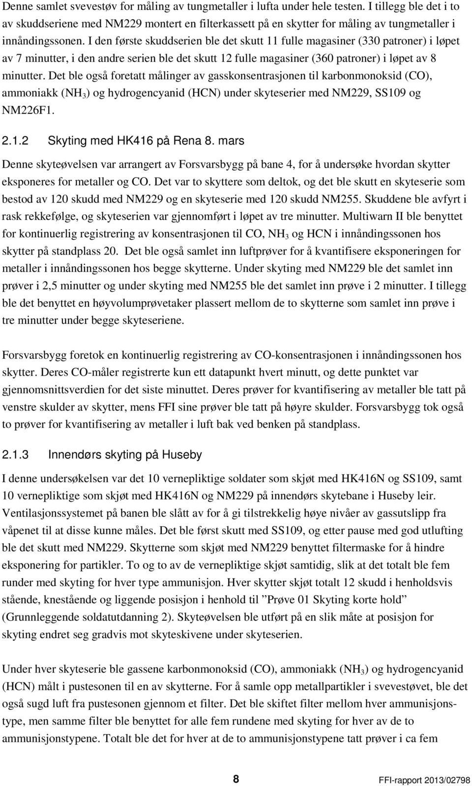 I den første skuddserien ble det skutt 11 fulle magasiner (33 patroner) i løpet av 7 minutter, i den andre serien ble det skutt 12 fulle magasiner (36 patroner) i løpet av 8 minutter.